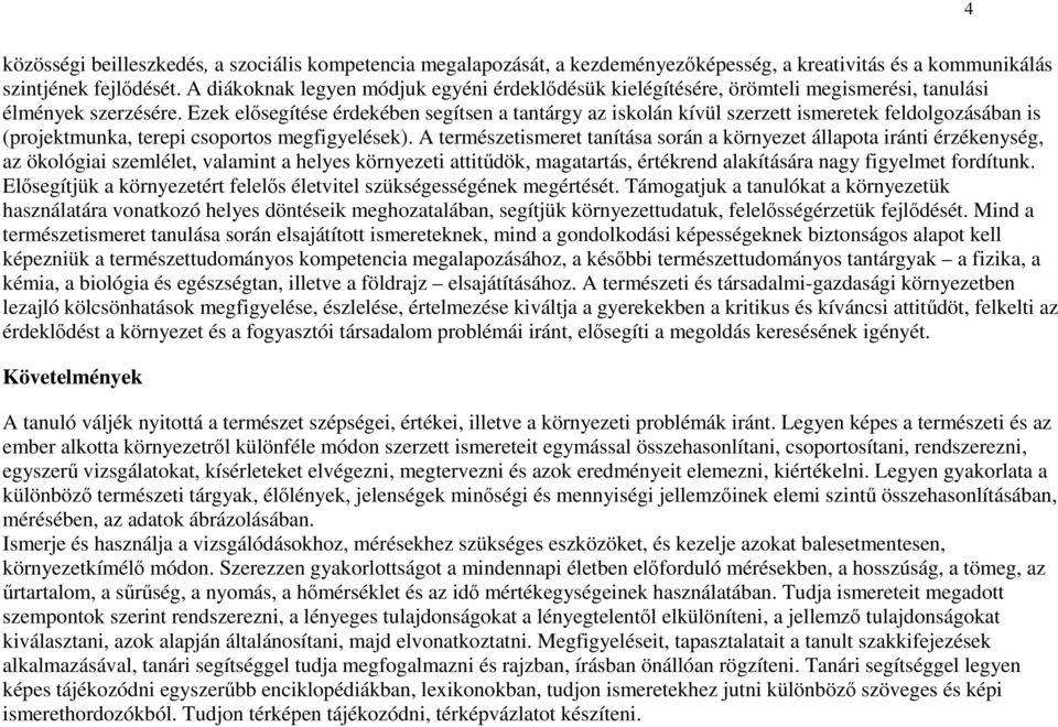 Ezek elősegítése érdekében segítsen a tantárgy az iskolán kívül szerzett ismeretek feldolgozásában is (projektmunka, terepi csoportos megfigyelések).