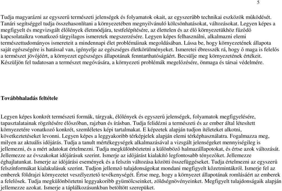 Legyen képes a megfigyelt és megvizsgált élőlények életmódjára, testfelépítésére, az élettelen és az élő környezetükhöz fűződő kapcsolataikra vonatkozó tárgyilagos ismeretek megszerzésére.