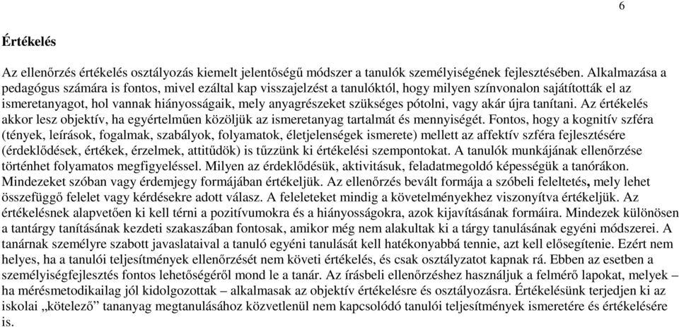 szükséges pótolni, vagy akár újra tanítani. Az értékelés akkor lesz objektív, ha egyértelműen közöljük az ismeretanyag tartalmát és mennyiségét.