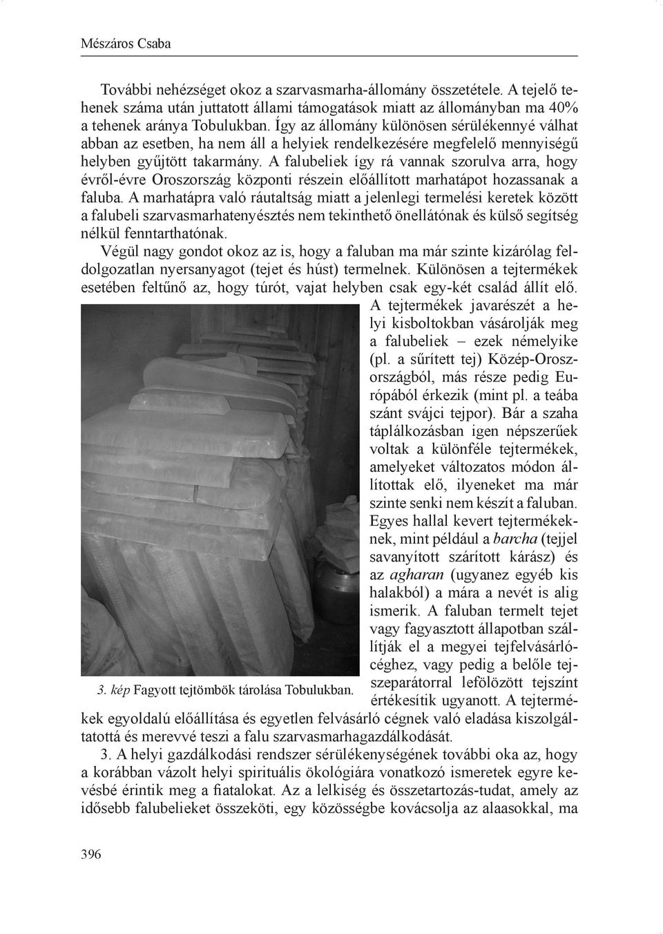Így az állomány különösen sérülékennyé válhat abban az esetben, ha nem áll a helyiek rendelkezésére megfelelő mennyiségű helyben gyűjtött takarmány.