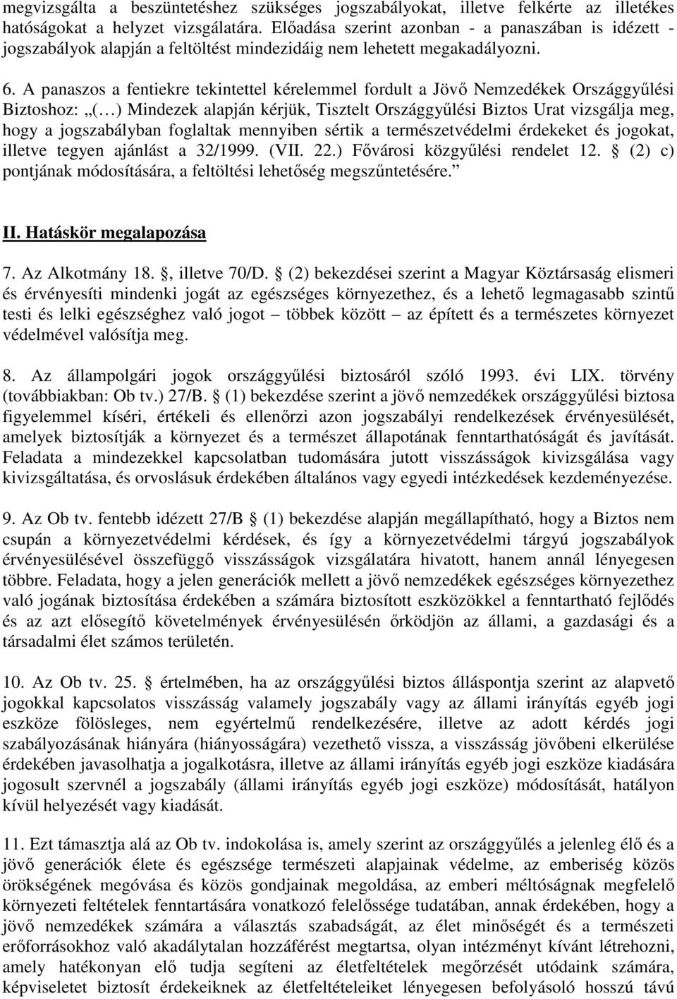 A panaszos a fentiekre tekintettel kérelemmel fordult a Jövı Nemzedékek Országgyőlési Biztoshoz: ( ) Mindezek alapján kérjük, Tisztelt Országgyőlési Biztos Urat vizsgálja meg, hogy a jogszabályban