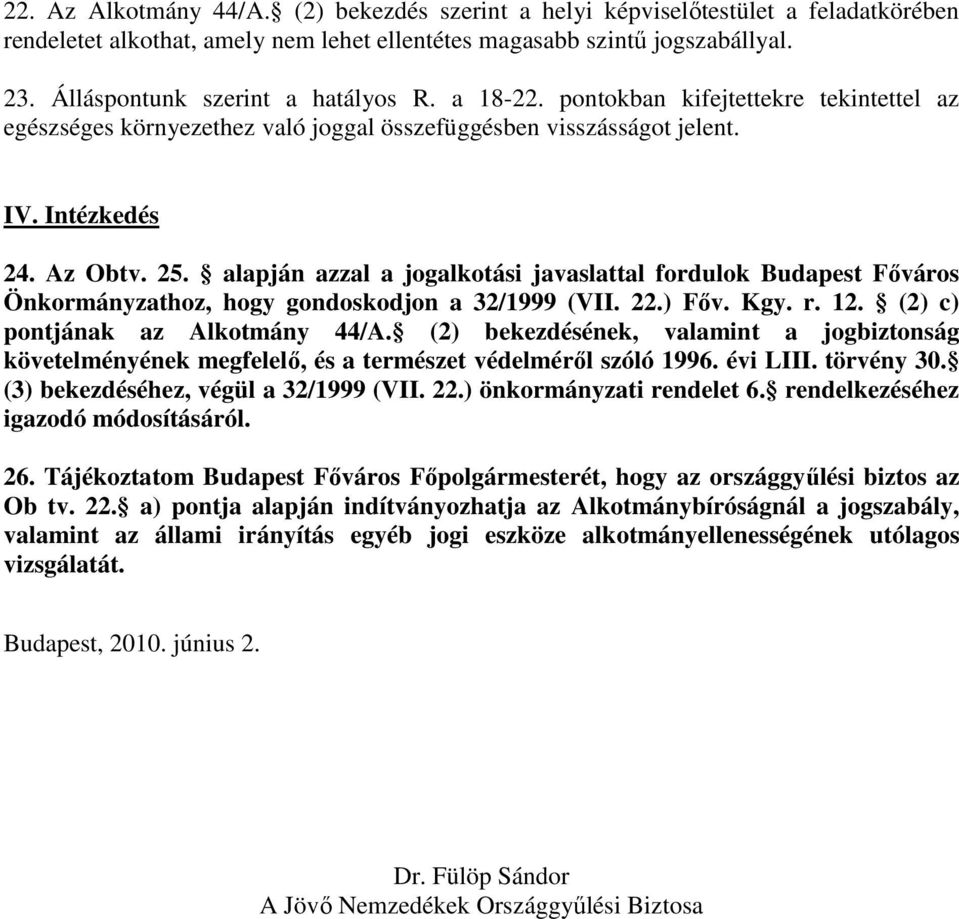 alapján azzal a jogalkotási javaslattal fordulok Budapest Fıváros Önkormányzathoz, hogy gondoskodjon a 32/1999 (VII. 22.) Fıv. Kgy. r. 12. (2) c) pontjának az Alkotmány 44/A.