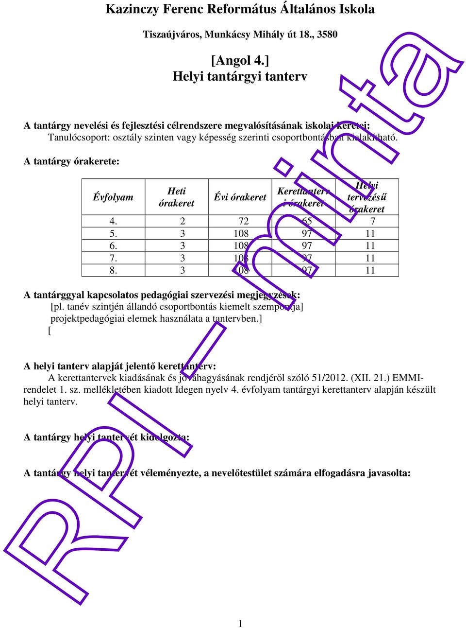 A tantárgy órakerete: Évfolyam Heti órakeret Évi órakeret Kerettanterv i órakeret Helyi tervezésű órakeret 4. 2 72 65 7 5. 3 108 97 11 6. 3 108 97 11 7. 3 108 97 11 8.