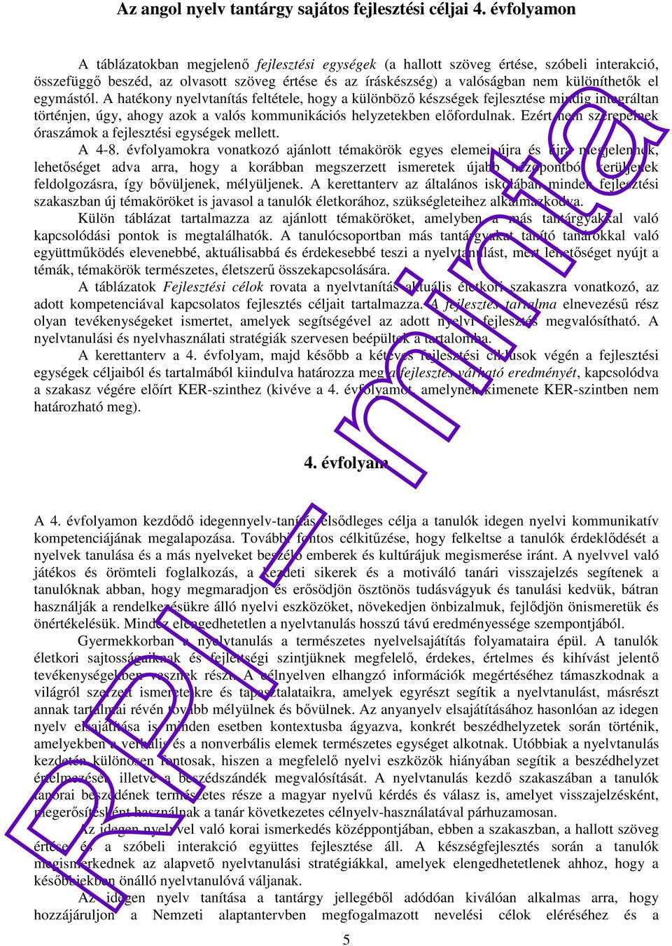 el egymástól. A hatékony nyelvtanítás feltétele, hogy a különböző készségek fejlesztése mindig integráltan történjen, úgy, ahogy azok a valós kommunikációs helyzetekben előfordulnak.