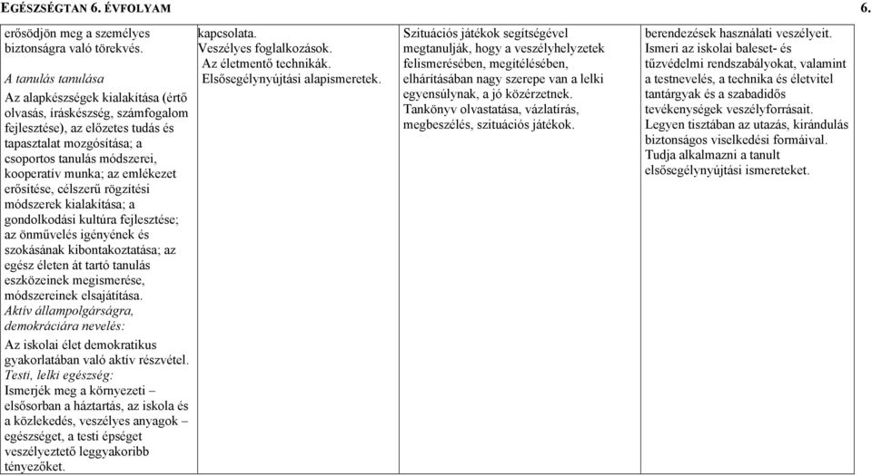 emlékezet erősítése, célszerű rögzítési módszerek kialakítása; a gondolkodási kultúra fejlesztése; az önművelés igényének és szokásának kibontakoztatása; az egész életen át tartó tanulás eszközeinek
