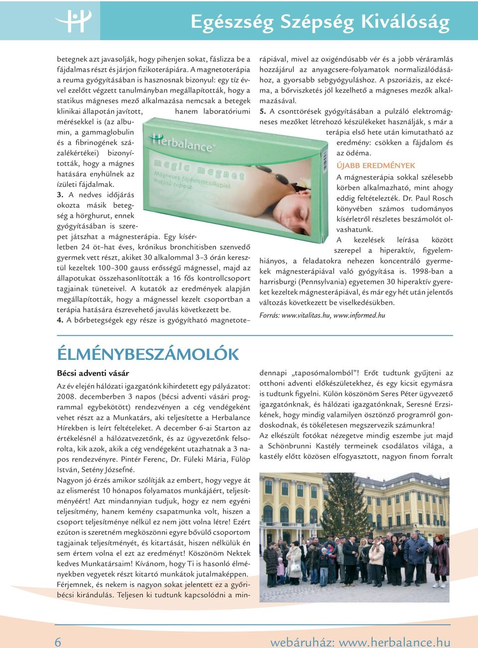 állapotán javított, hanem laboratóriumi mérésekkel is (az albumin, a gammaglobulin és a fibrinogének százalékértékei) bizonyították, hogy a mágnes hatására enyhülnek az ízületi fájdalmak. 3.