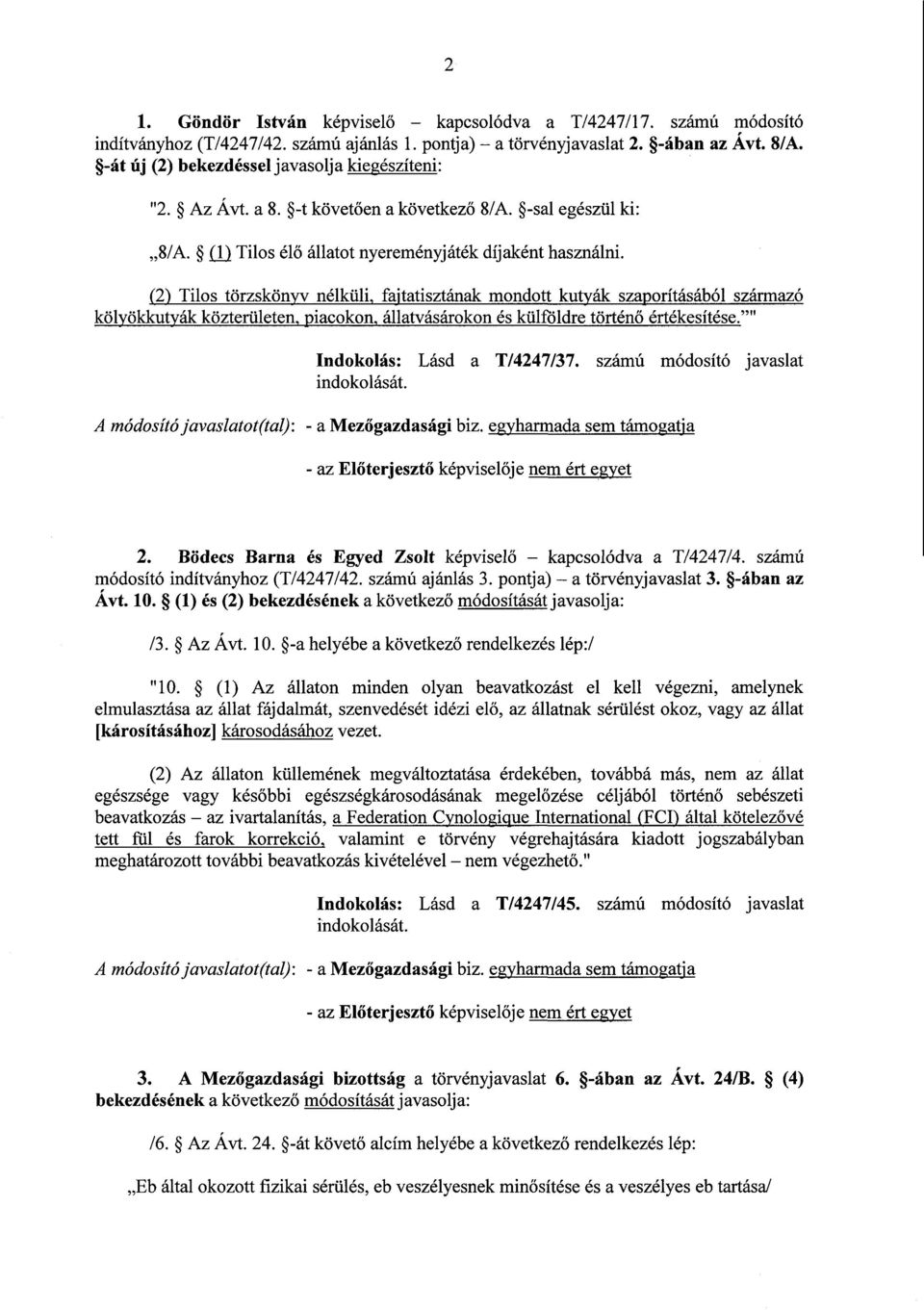 (2) Tilos törzskönyv nélküli, fajtatisztának mondott kutyák szaporításából származó kölyökkutyák közterületen, piacokon, állatvásárokon és külföldre történő értékesítése. Indokolás : Lásd a T/4247/37.