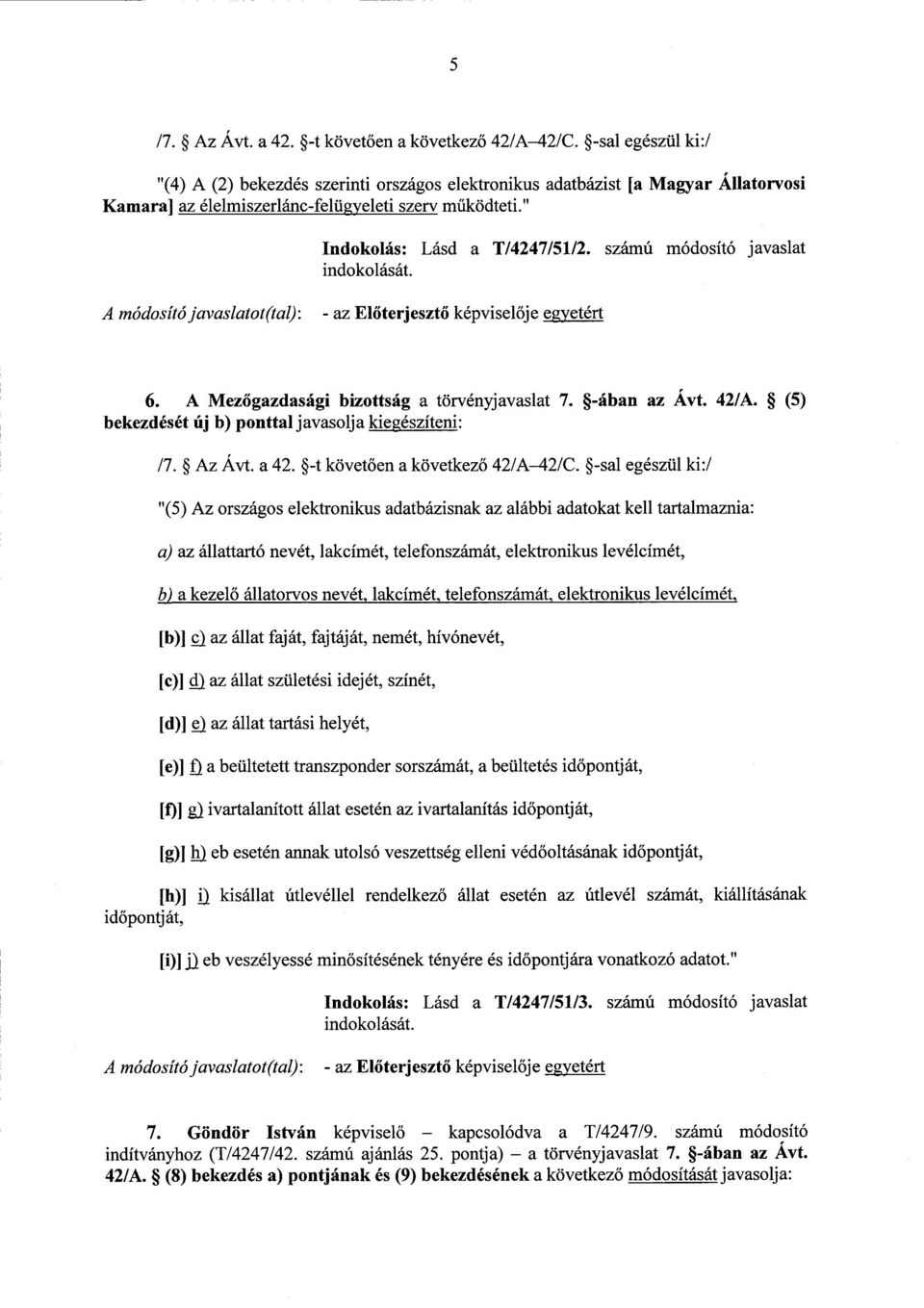 számú módosító javaslat A módosító javaslatot(tal): - az El őterjeszt ő képviselője egyetért 6. A Mez őgazdasági bizottság a törvényjavaslat 7. -ában az Ávt. 42/A.