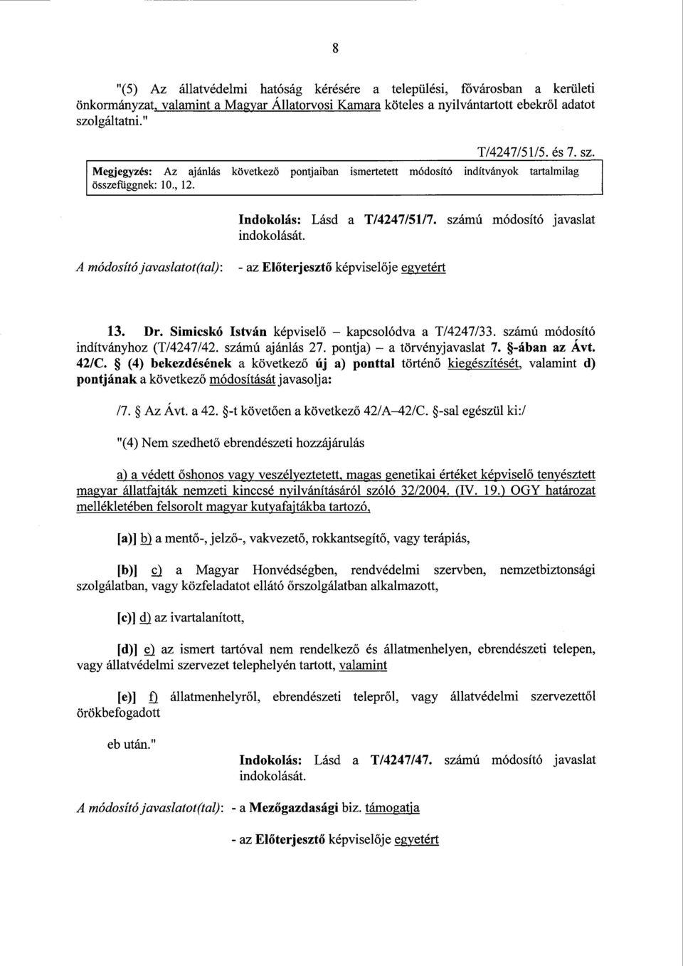 A módosító javaslatot(tal): - az El őterjesztő képvisel ője egyetért 13. Dr. Simicskó István képvisel ő kapcsolódva a T/4247/33. számú módosító indítványhoz (T/4247/42. számú ajánlás 27.