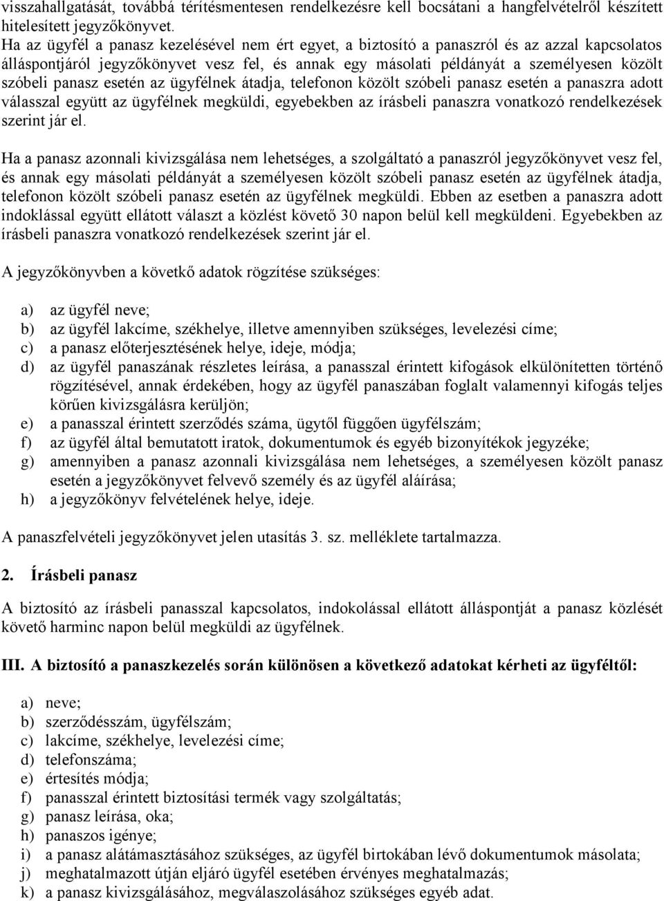 panasz esetén az ügyfélnek átadja, telefonon közölt szóbeli panasz esetén a panaszra adott válasszal együtt az ügyfélnek megküldi, egyebekben az írásbeli panaszra vonatkozó rendelkezések szerint jár