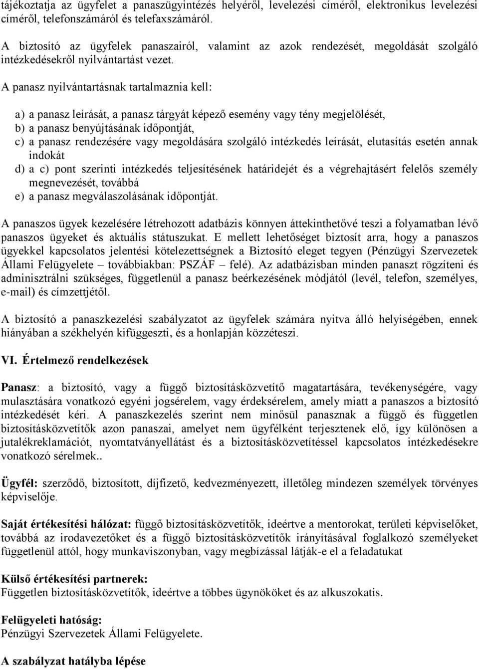 A panasz nyilvántartásnak tartalmaznia kell: a) a panasz leírását, a panasz tárgyát képező esemény vagy tény megjelölését, b) a panasz benyújtásának időpontját, c) a panasz rendezésére vagy