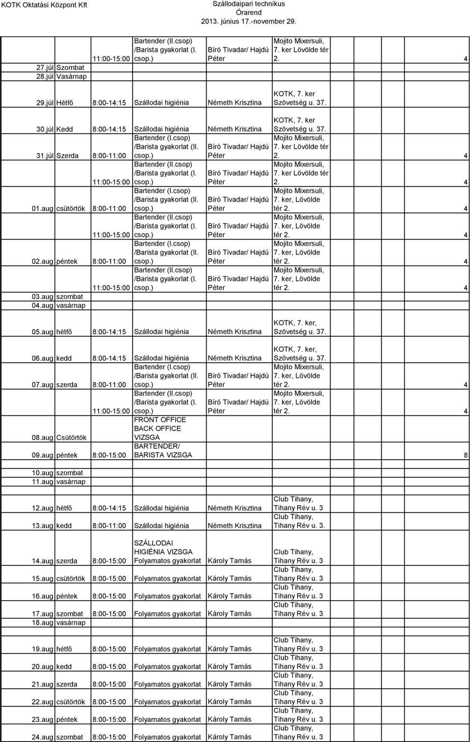 aug kedd :00-1:15 Szállodai higiénia Németh Krisztina 07.aug szerda :00-11:00 csop.) FRONT OFFICE BACK OFFICE 0.aug Csütörtök VIZSGA 09.aug péntek :00-15:00 10.aug szombat 11.aug vasárnap, tér 2.