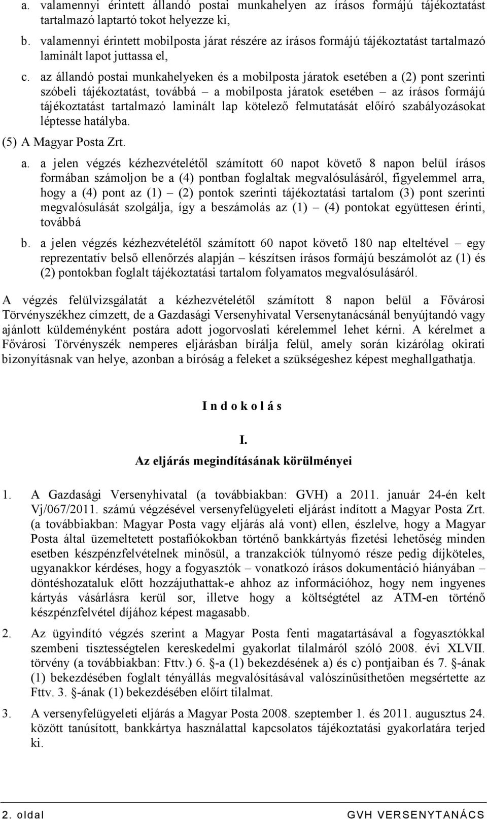az állandó postai munkahelyeken és a mobilposta járatok esetében a (2) pont szerinti szóbeli tájékoztatást, továbbá a mobilposta járatok esetében az írásos formájú tájékoztatást tartalmazó laminált