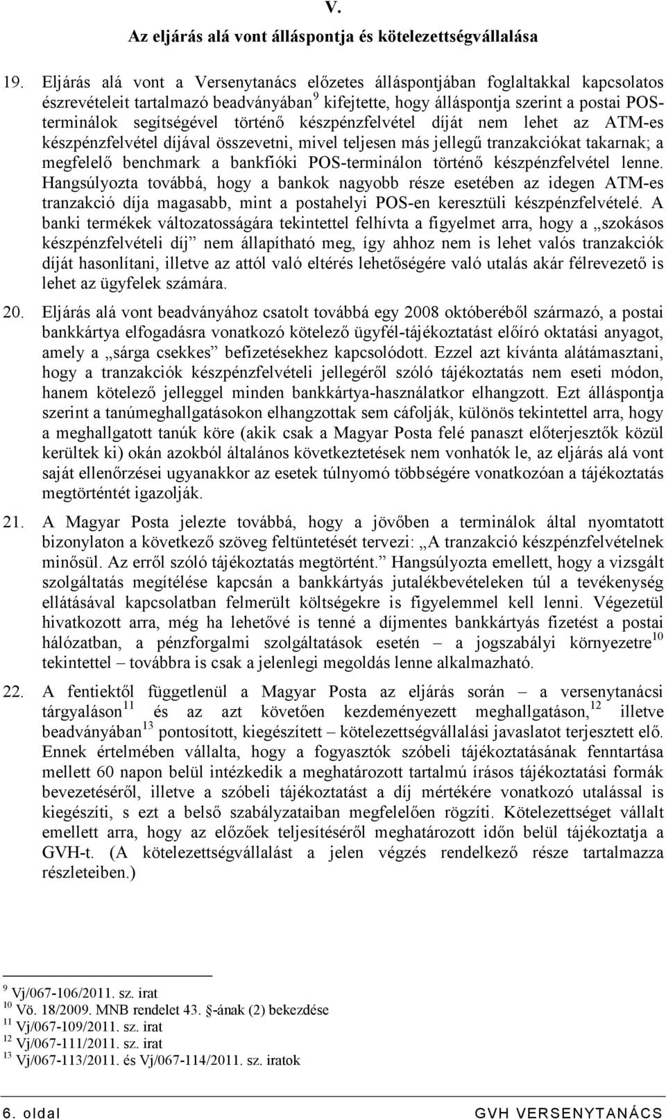 történı készpénzfelvétel díját nem lehet az ATM-es készpénzfelvétel díjával összevetni, mivel teljesen más jellegő tranzakciókat takarnak; a megfelelı benchmark a bankfióki POS-terminálon történı