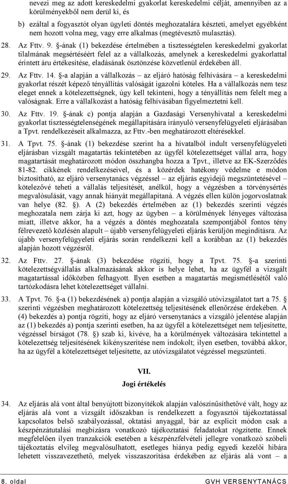-ának (1) bekezdése értelmében a tisztességtelen kereskedelmi gyakorlat tilalmának megsértéséért felel az a vállalkozás, amelynek a kereskedelmi gyakorlattal érintett áru értékesítése, eladásának
