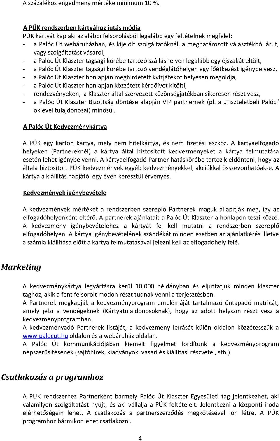 választékból árut, vagy szolgáltatást vásárol, - a Palóc Út Klaszter tagsági körébe tartozó szálláshelyen legalább egy éjszakát eltölt, - a Palóc Út Klaszter tagsági körébe tartozó vendéglátóhelyen