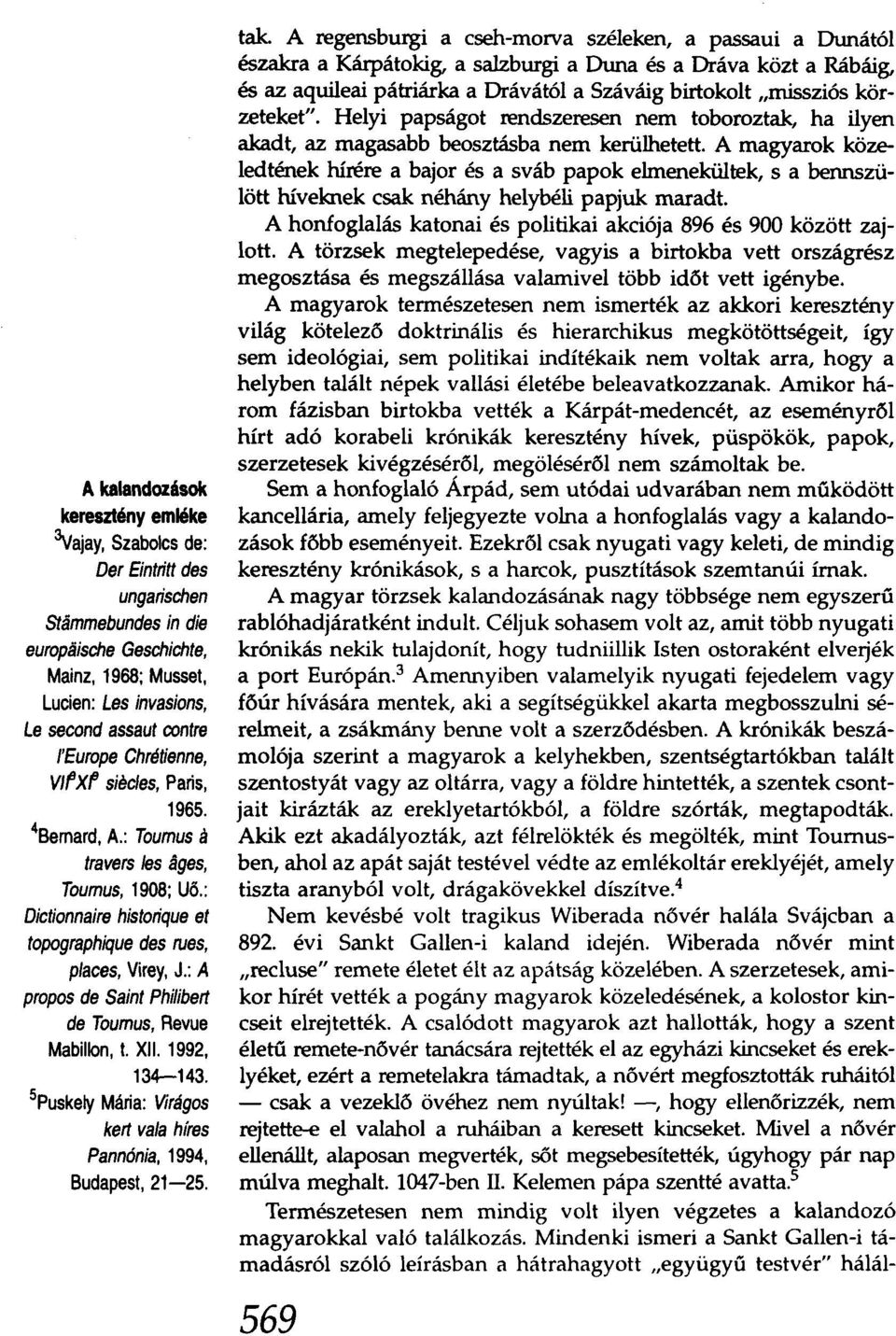 : A propos de Saint Philibert de Toumus, Revue Mabillon, t. XII. 1992, 134--143. 5Puskely Mária: Virágos kert vala híres Pannónia, 1994, Budapest, 21-25. tak.