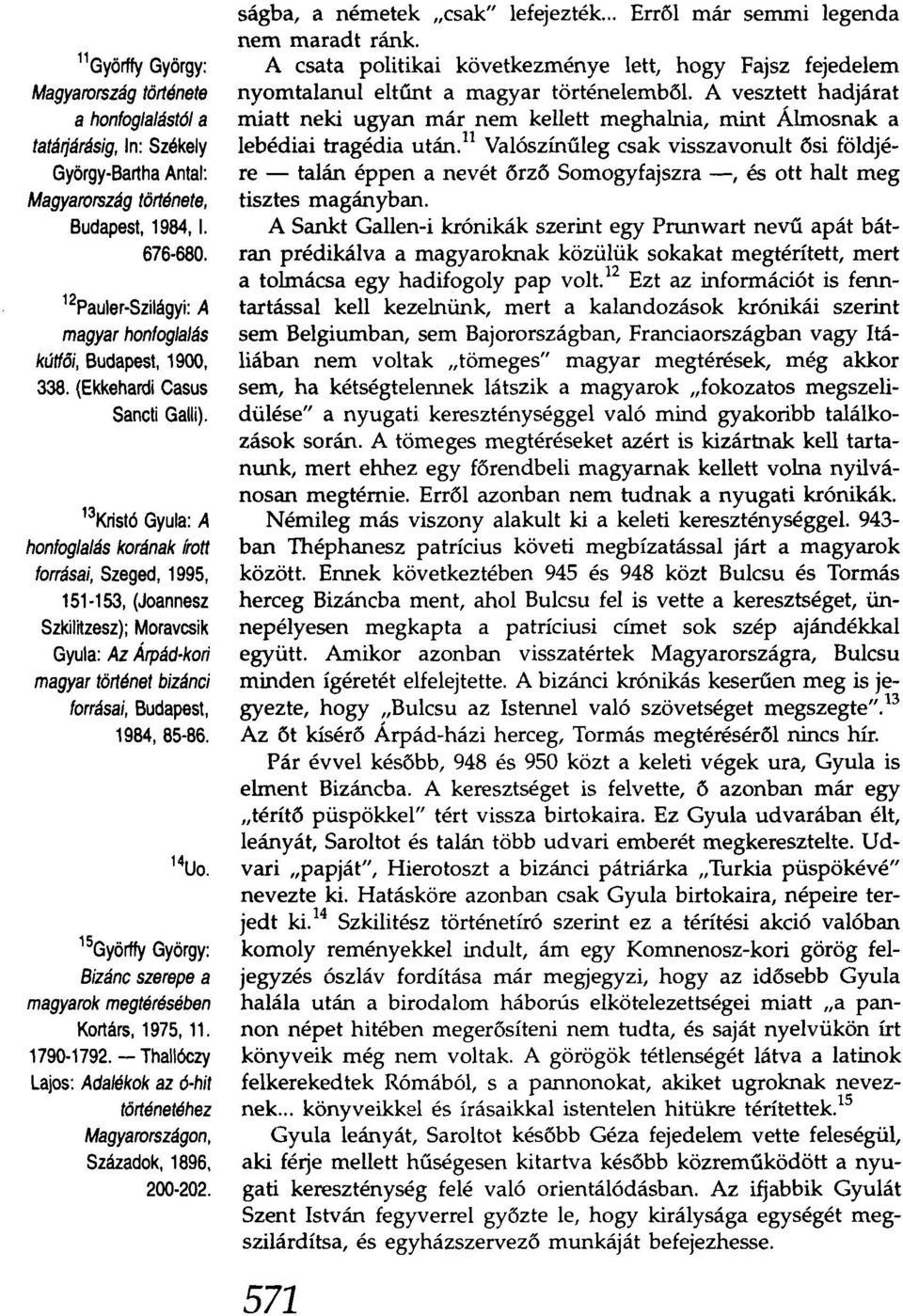 13Krist6 Gyula: A honfoglalás korának írott forrásai, Szeged, 1995, 151 153, (Joannesz Szkilnzesz); Moravcsik Gyula: AzÁrpád-kori magyar történet bizánci forrásai, Budapest, 1984, 85-86.