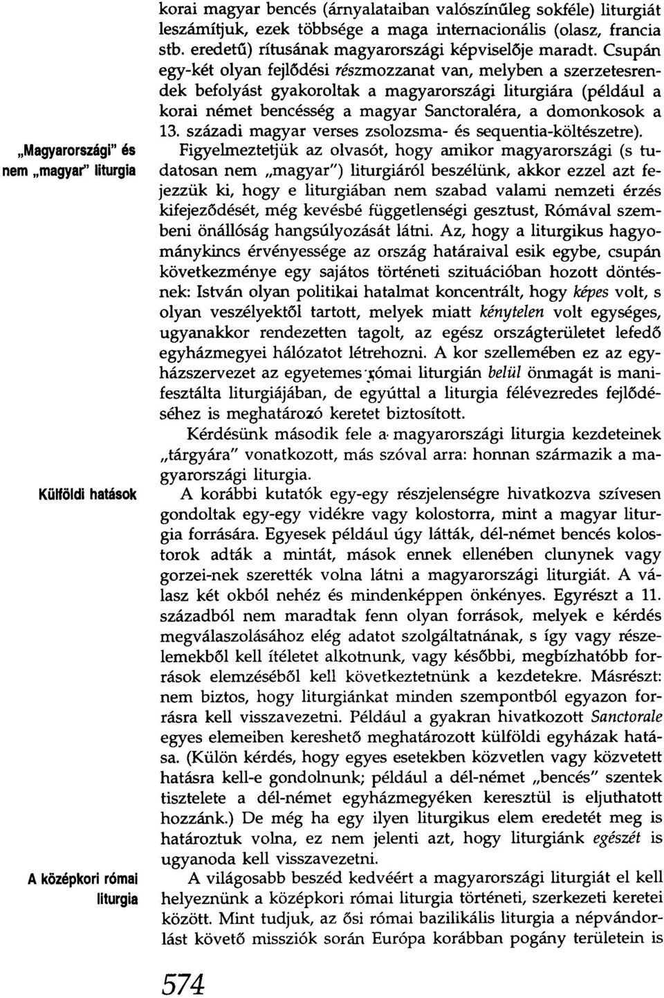 Csupán egy-két olyan fejlődési részmozzanat van, melyben a szerzetesrendek befolyást gyakoroltak a magyarországi liturgiára (például a korai német bencésség a magyar Sanctoraléra, a domonkosok a 13.