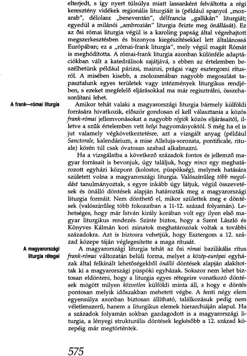 Ez az ősi római liturgia végül is a karoling papság által végrehajtott megszerkesztésben és bizonyos kiegészítésekkel lett általánossá Európában; ez a "római-frank liturgia", mely végül magát Rómát