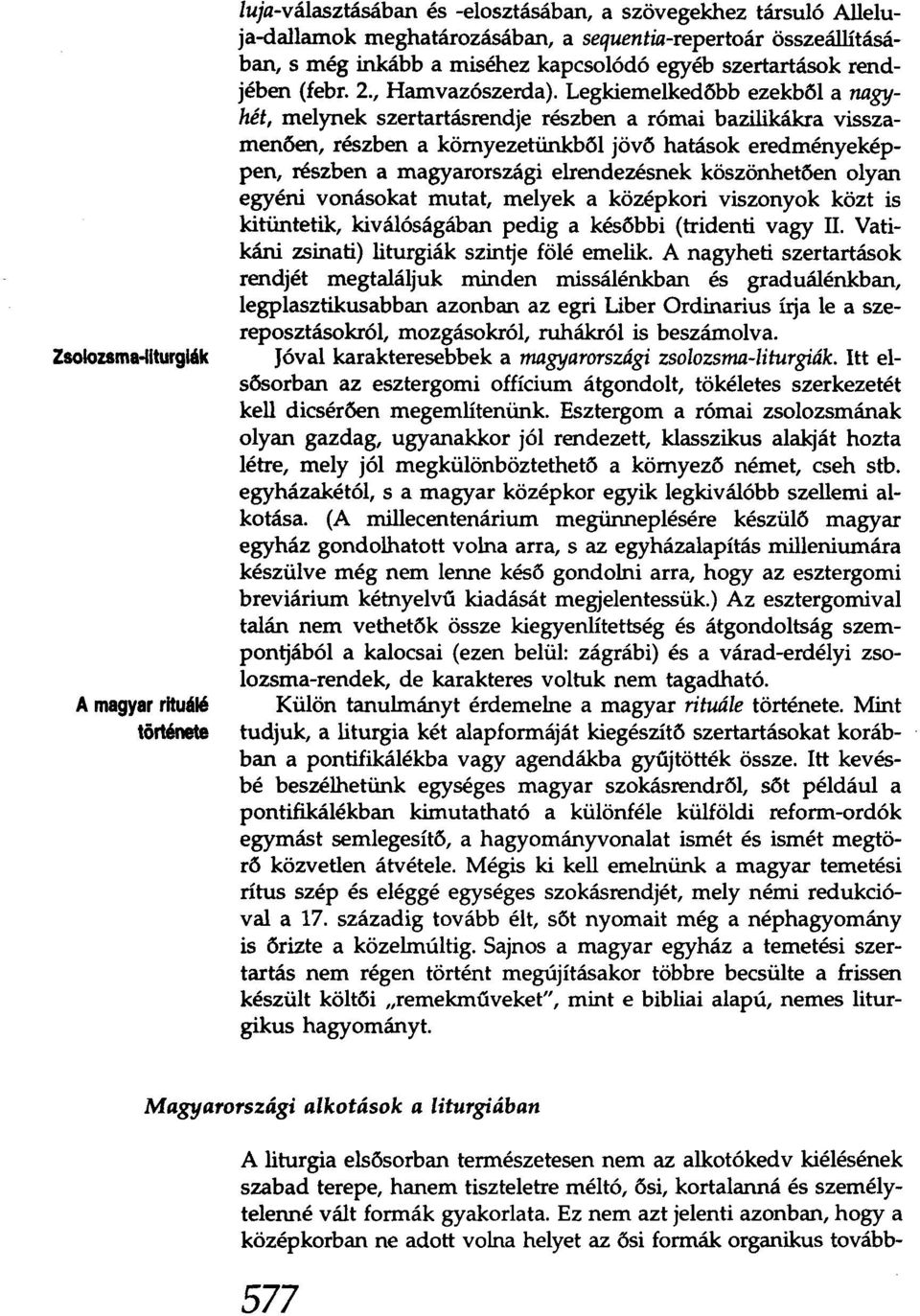 Legkiemelkedőbb ezekből a nagyhét, melynek szertartásrendje részben a római bazilikákra visszamenően, részben a környezetünkből jövő hatások eredményeképpen, részben a magyarországi elrendezésnek