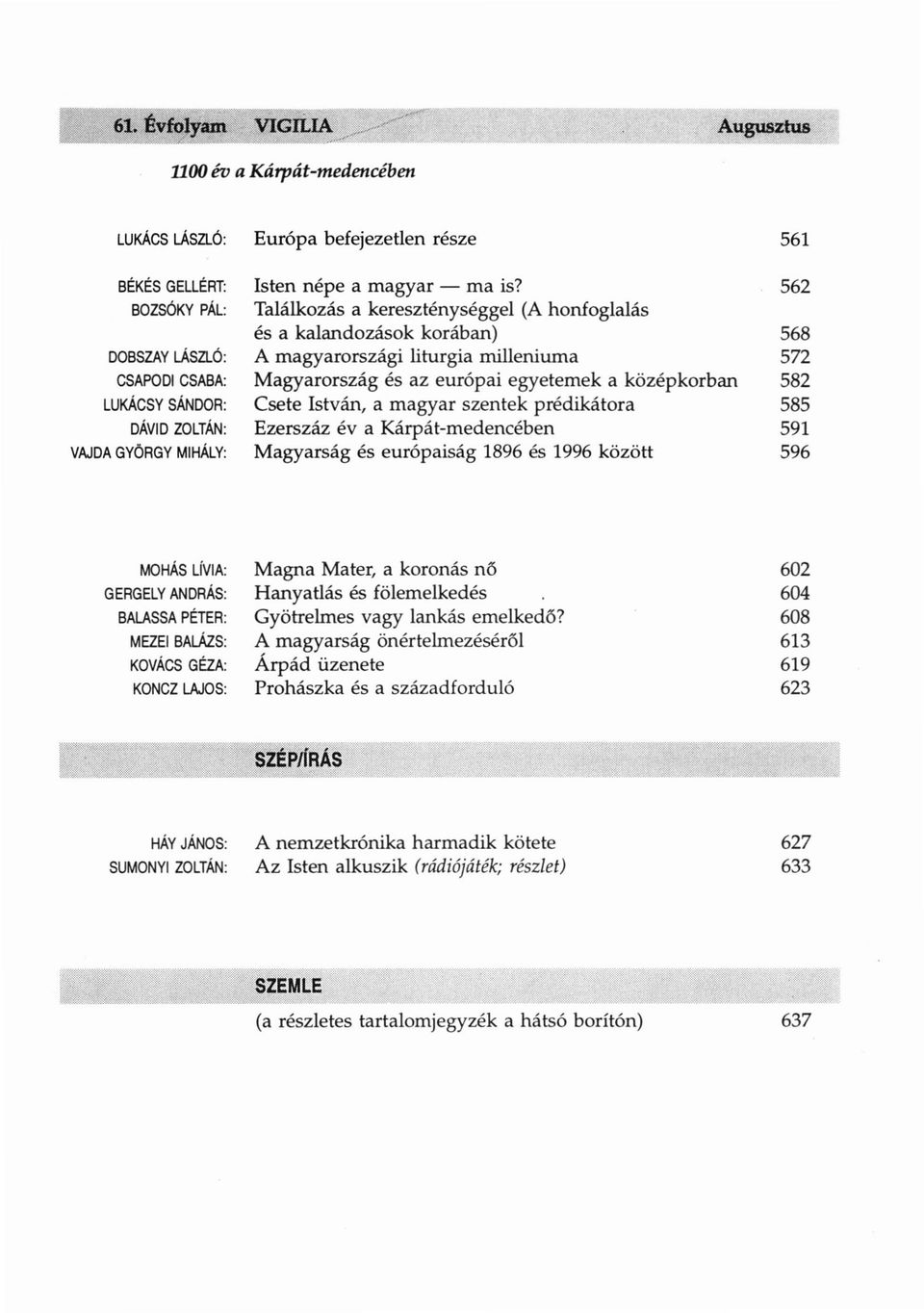 Találkozás a kereszténységgel (A honfoglalás és a kalandozások korában) A magyarországi liturgia milleniuma Magyarország és az európai egyetemek a középkorban esete István, a magyar szentek
