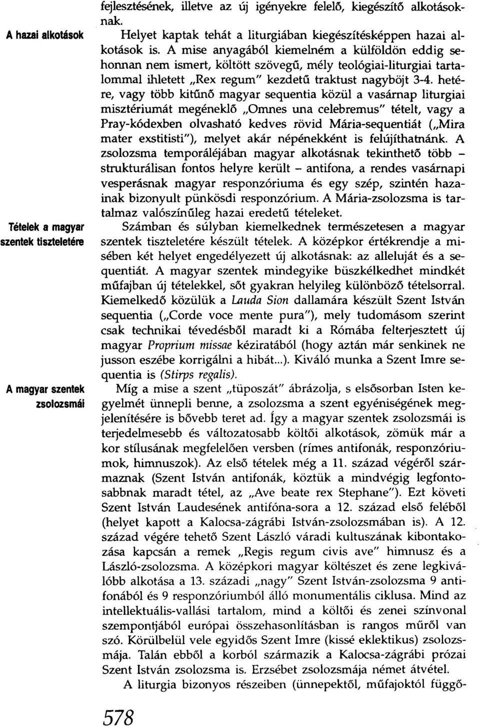 A mise anyagából kiemelném a külföldön eddig sehonnan nem ismert, költött szövegű, mély teológiai-liturgiai tartalommal ihletett "Rex regum" kezdetű traktust nagyböjt 3-4.