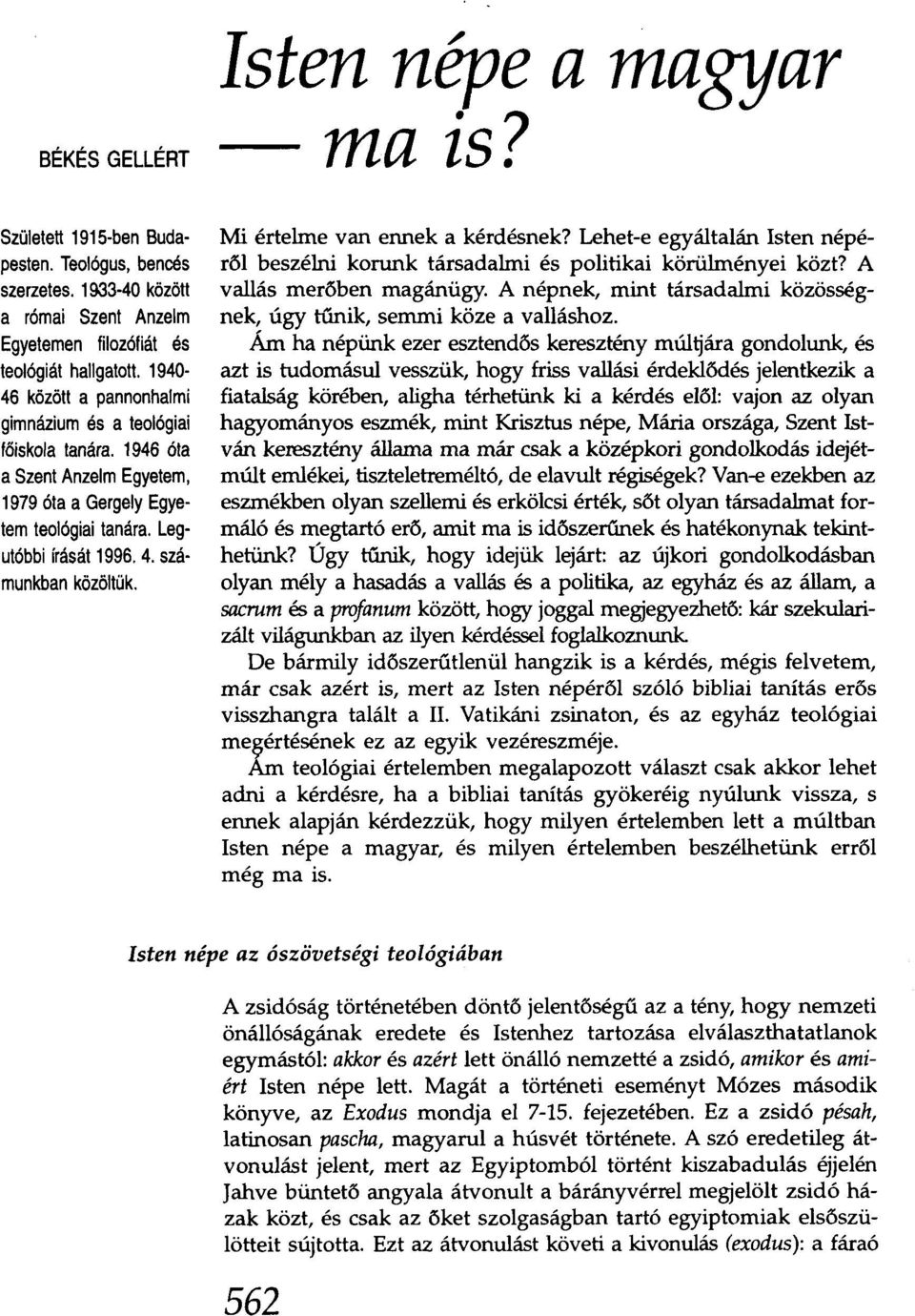 Isten népe a magyar ma is? Mi értelme van ennek a kérdésnek? Lehet-e egyáltalán Isten népéről beszélni korunk társadalmi és politikai körülményei közt? A vallás merőben magánügy.
