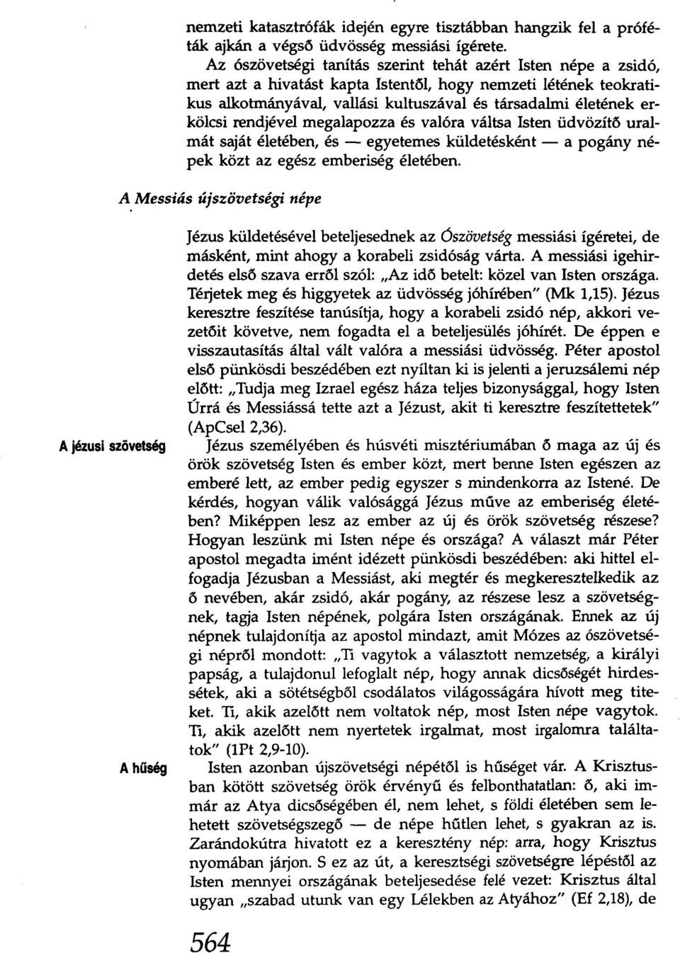 rendjével megalapozza és valóra váltsa Isten üdvözítő uralmát saját életében, és - egyetemes küldetésként - a pogány népek közt az egész emberiség életében. A.