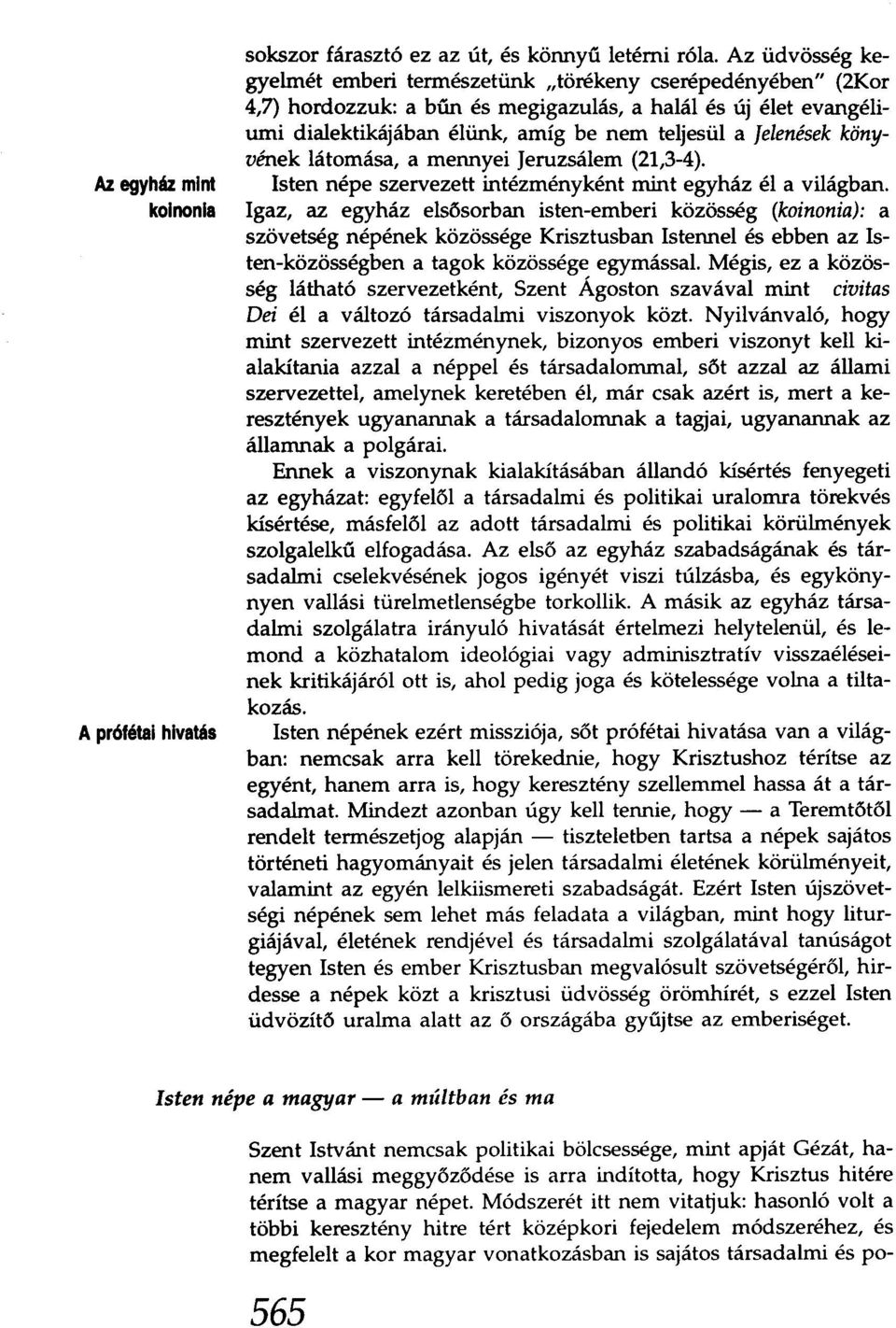 könyvének látomása, a mennyei Jeruzsálem (21/3-4). Isten népe szervezett intézményként mint egyház él a világban.