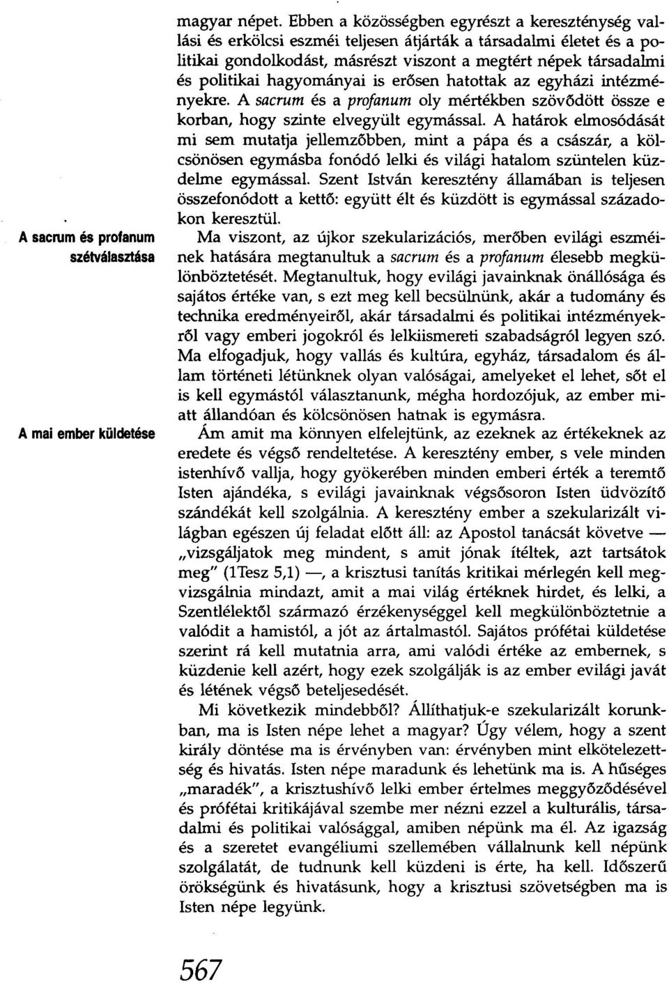 hagyományai is erősen hatottak az egyházi intézményekre. A sacrum és a profanum oly mértékben szövődött össze e korban, hogy szinte elvegyült egymással.