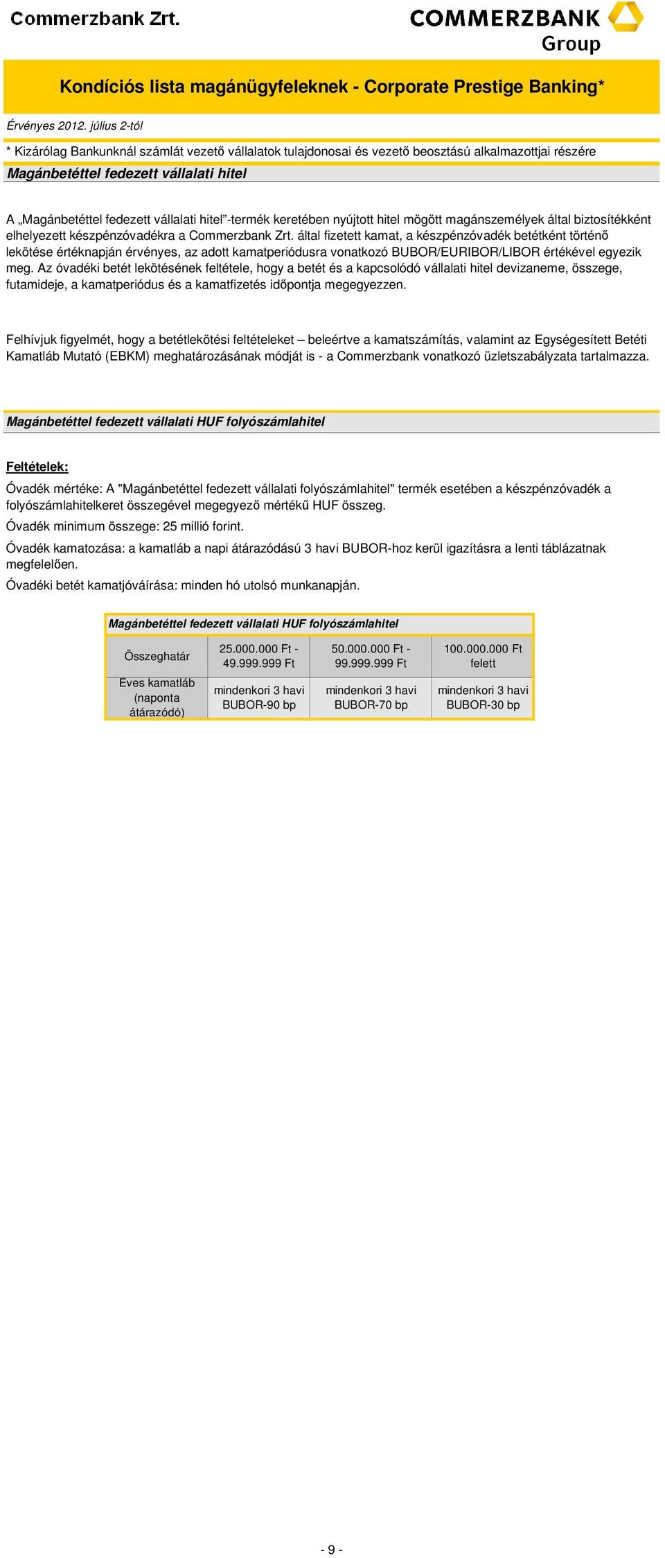 által fizetett kamat, a készpénzóvadék betétként történő lekötése értéknapján érvényes, az adott kamatperiódusra vonatkozó BUBOR/IBOR/LIBOR értékével egyezik meg.