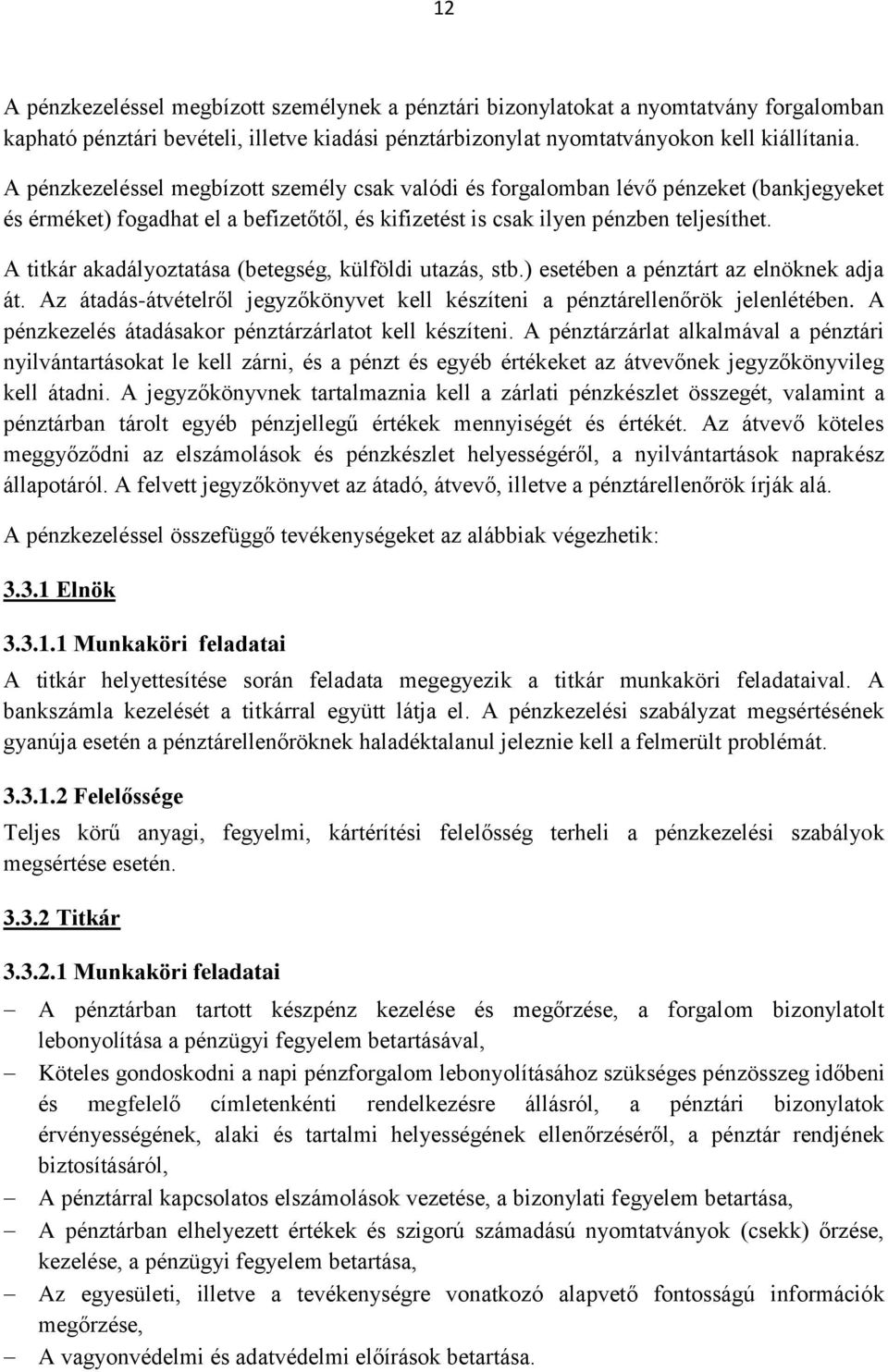 A titkár akadályoztatása (betegség, külföldi utazás, stb.) esetében a pénztárt az elnöknek adja át. Az átadás-átvételről jegyzőkönyvet kell készíteni a pénztárellenőrök jelenlétében.