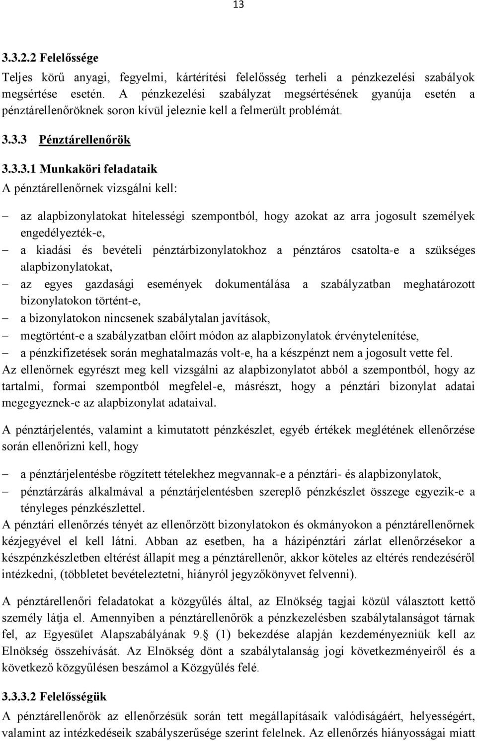 3.3 Pénztárellenőrök 3.3.3.1 Munkaköri feladataik A pénztárellenőrnek vizsgálni kell: az alapbizonylatokat hitelességi szempontból, hogy azokat az arra jogosult személyek engedélyezték-e, a kiadási