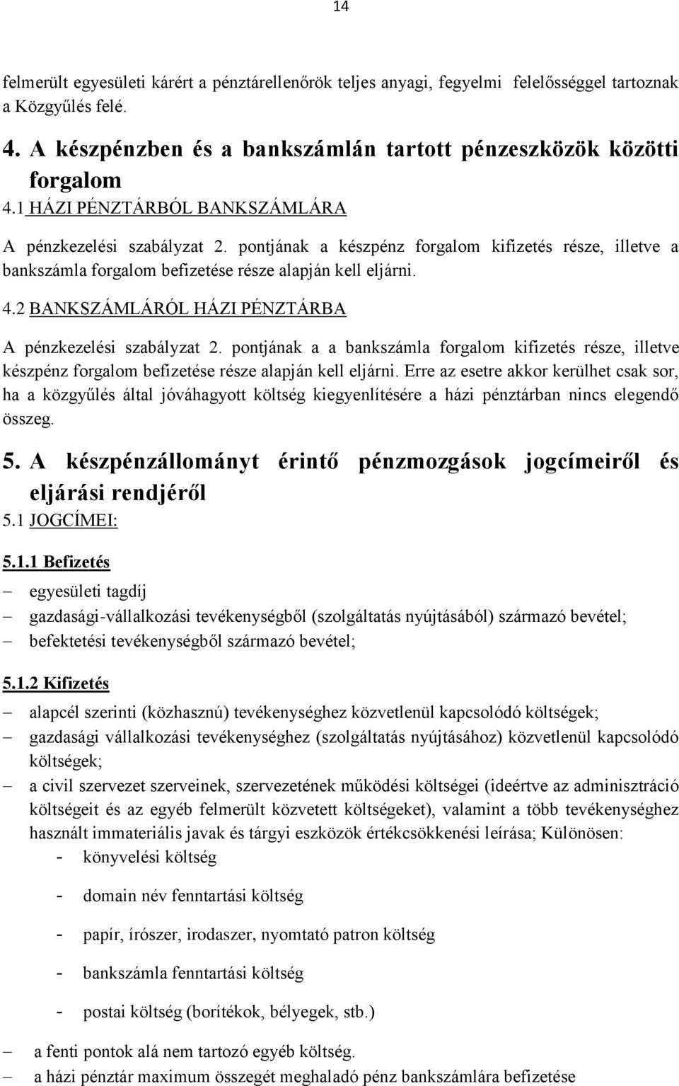 2 BANKSZÁMLÁRÓL HÁZI PÉNZTÁRBA A pénzkezelési szabályzat 2. pontjának a a bankszámla forgalom kifizetés része, illetve készpénz forgalom befizetése része alapján kell eljárni.