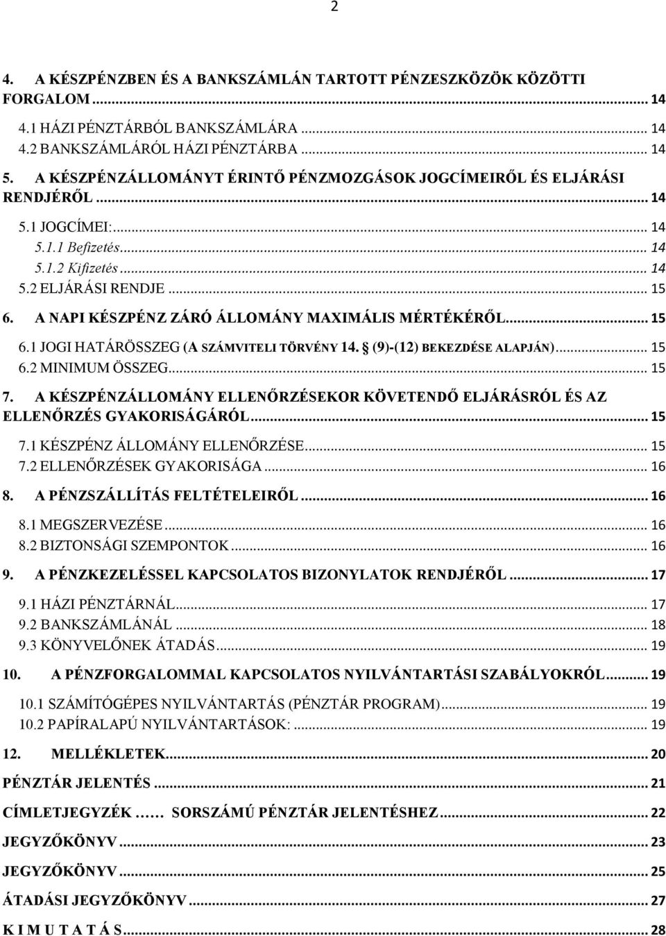 A NAPI KÉSZPÉNZ ZÁRÓ ÁLLOMÁNY MAXIMÁLIS MÉRTÉKÉRŐL... 15 6.1 JOGI HATÁRÖSSZEG (A SZÁMVITELI TÖRVÉNY 14. (9)-(12) BEKEZDÉSE ALAPJÁN)... 15 6.2 MINIMUM ÖSSZEG... 15 7.