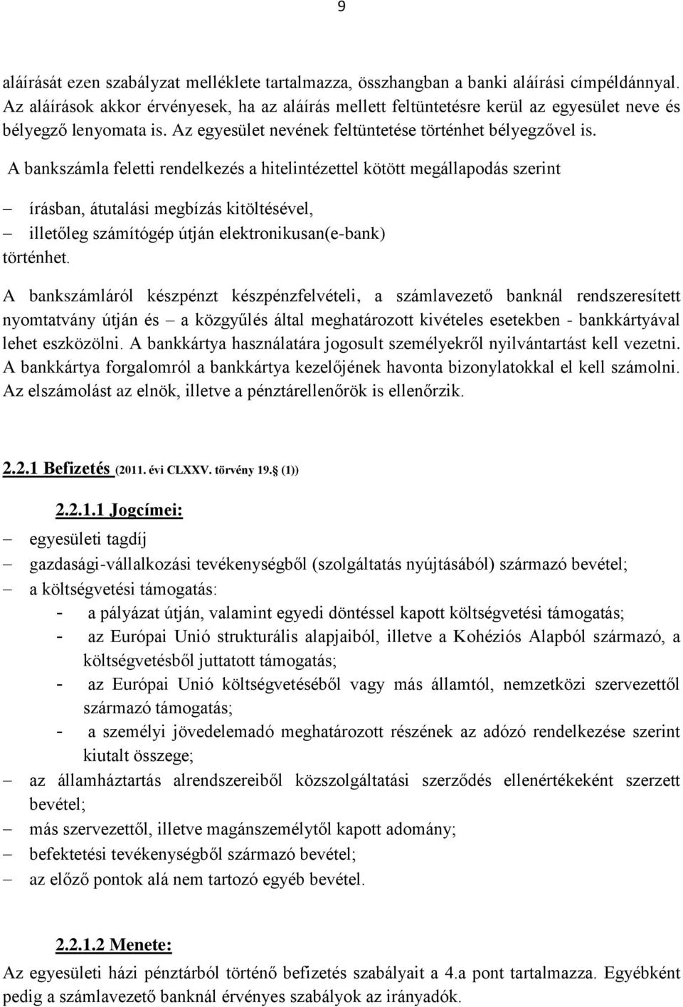 A bankszámla feletti rendelkezés a hitelintézettel kötött megállapodás szerint írásban, átutalási megbízás kitöltésével, illetőleg számítógép útján elektronikusan(e-bank) történhet.