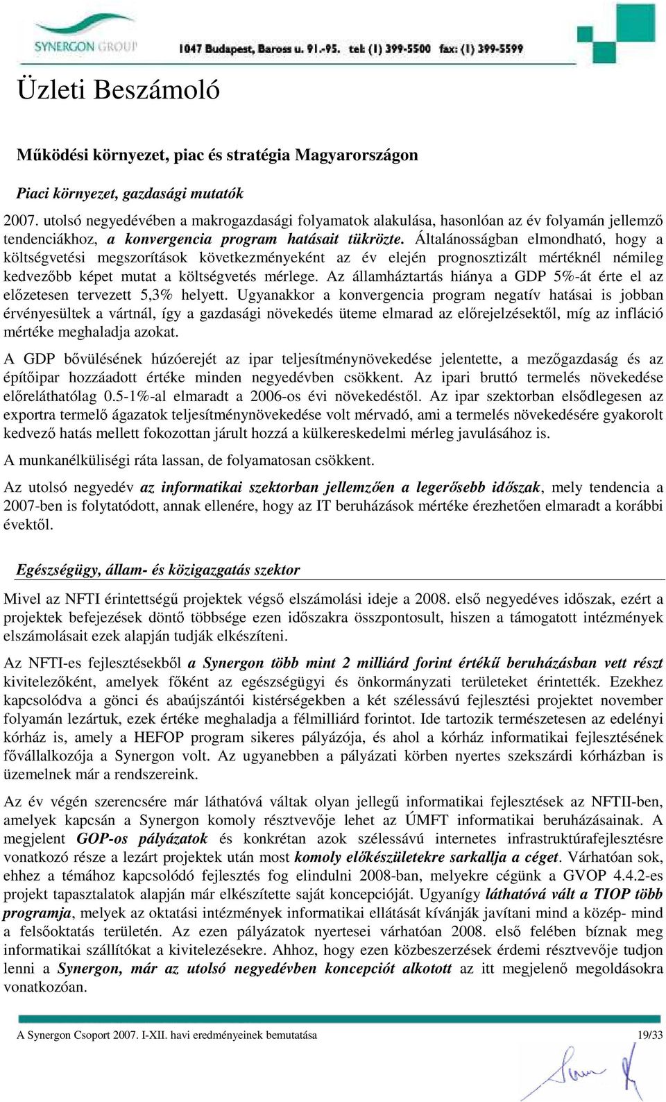 Általánosságban elmondható, hogy a költségvetési megszorítások következményeként az év elején prognosztizált mértéknél némileg kedvezıbb képet mutat a költségvetés mérlege.