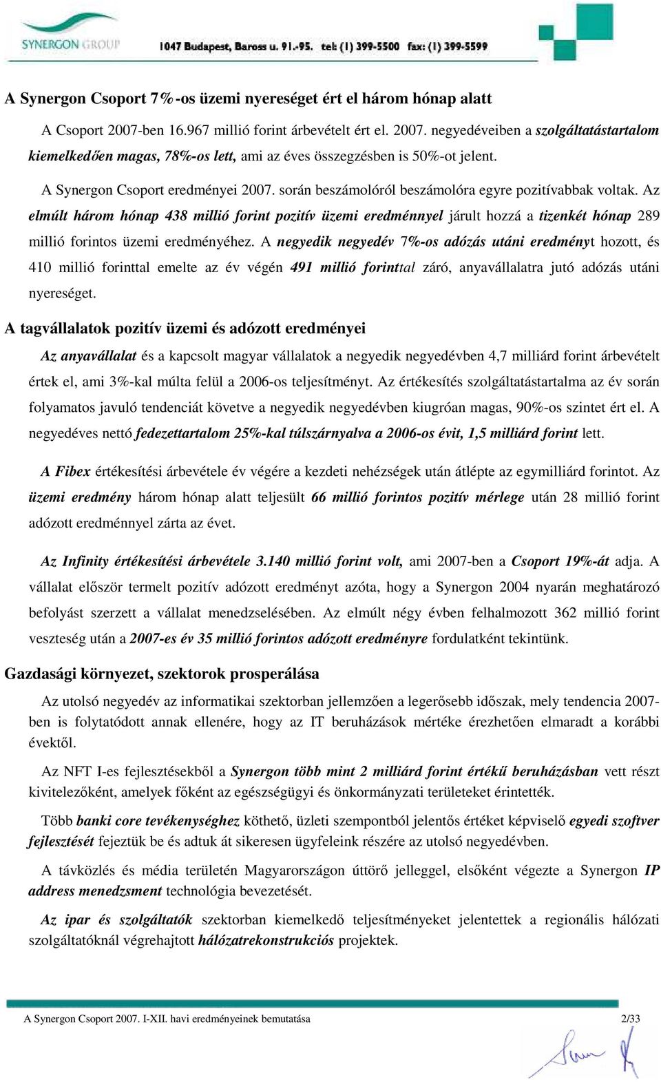 Az elmúlt három hónap 438 millió forint pozitív üzemi eredménnyel járult hozzá a tizenkét hónap 289 millió forintos üzemi eredményéhez.