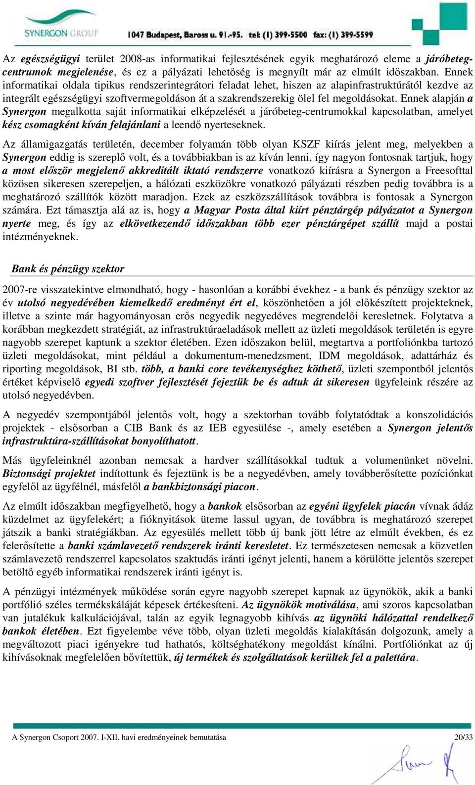 Ennek alapján a Synergon megalkotta saját informatikai elképzelését a járóbeteg-centrumokkal kapcsolatban, amelyet kész csomagként kíván felajánlani a leendı nyerteseknek.