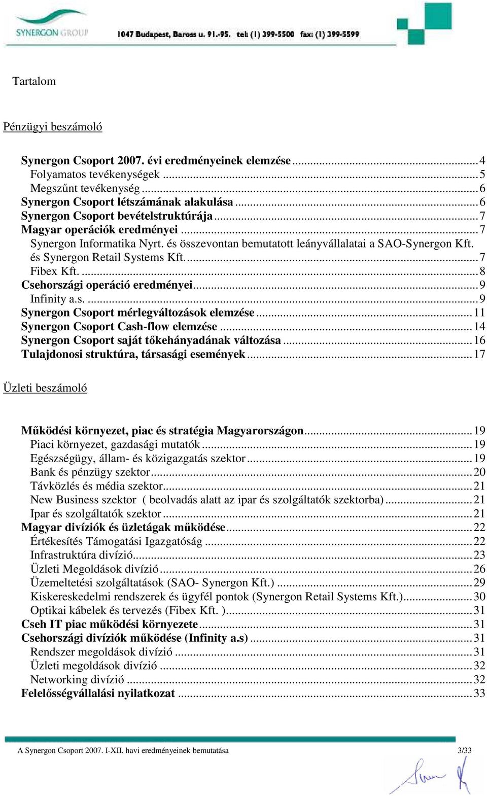 ..7 Fibex Kft....8 Csehországi operáció eredményei...9 Infinity a.s....9 Synergon Csoport mérlegváltozások elemzése...11 Synergon Csoport Cash-flow elemzése.