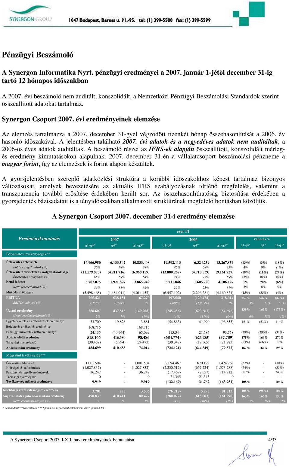 évi eredményeinek elemzése Az elemzés tartalmazza a 2007. december 31-gyel végzıdött tizenkét hónap összehasonlítását a 2006. év hasonló idıszakával. A jelentésben található 2007.