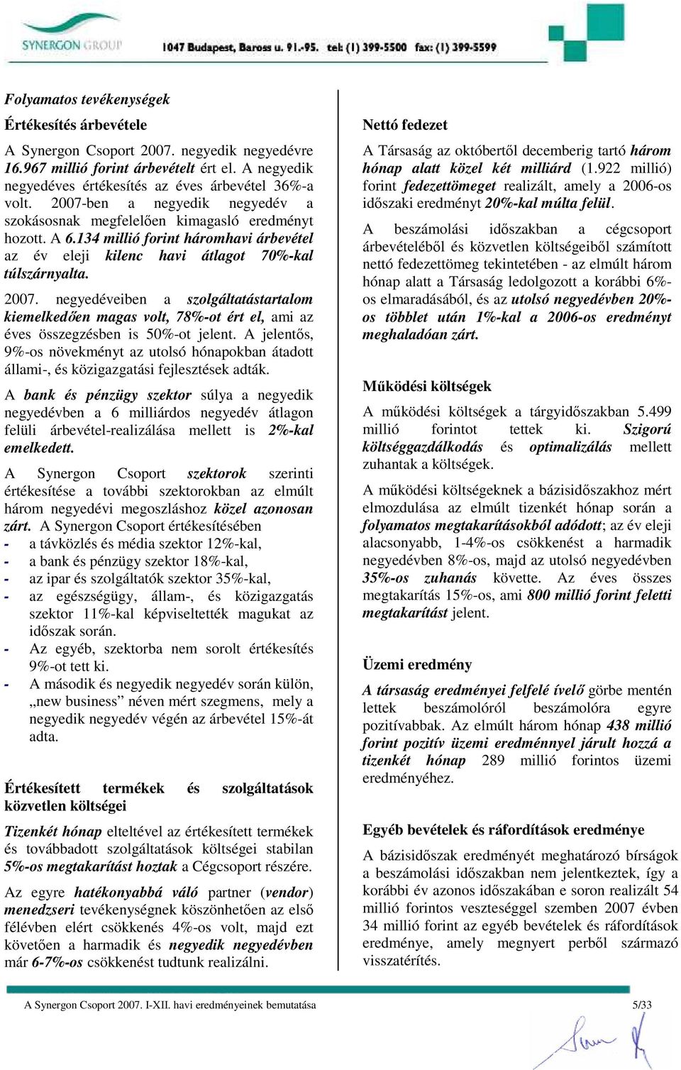 negyedéveiben a szolgáltatástartalom kiemelkedıen magas volt, 78%-ot ért el, ami az éves összegzésben is 50%-ot jelent.