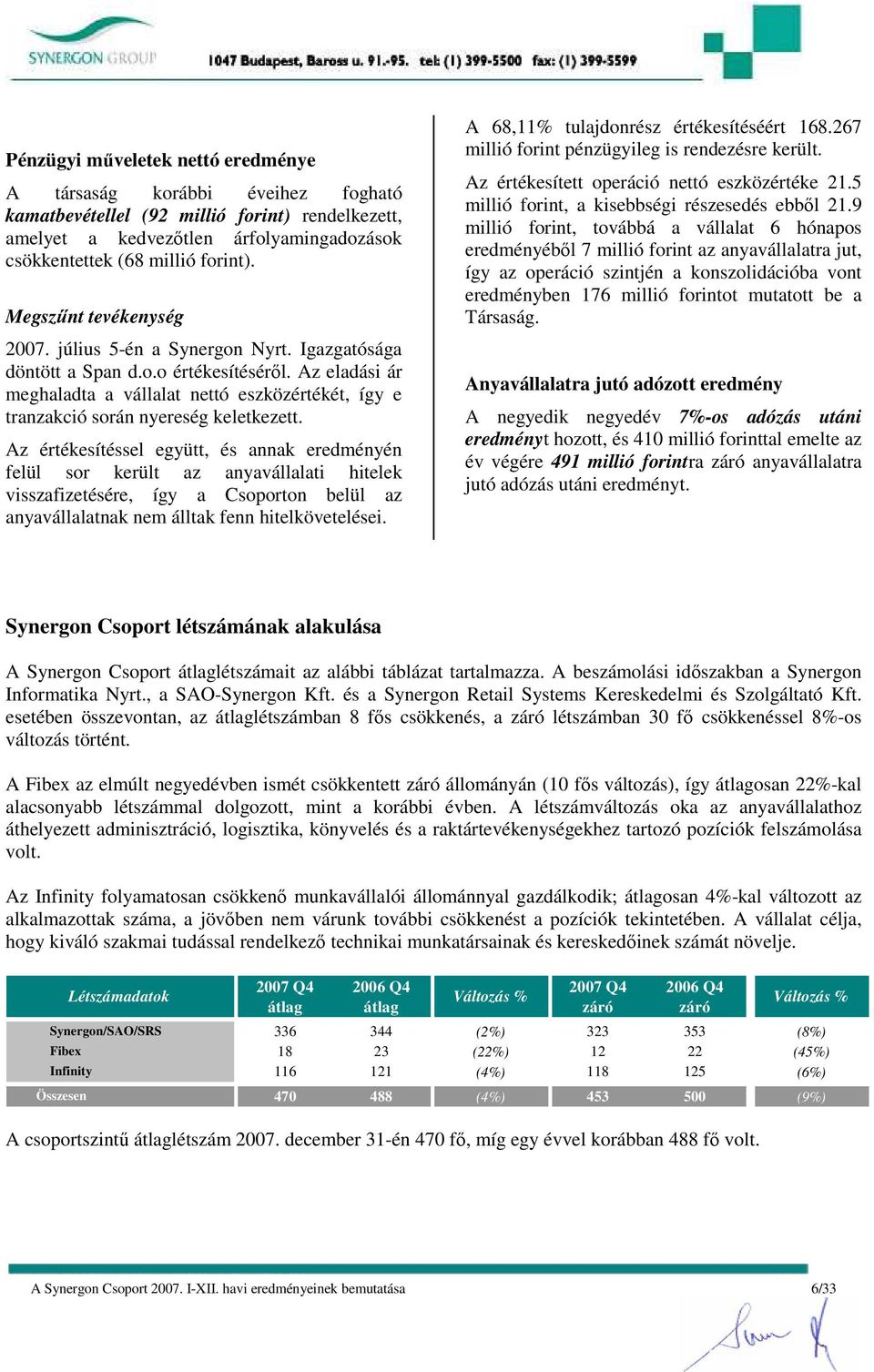 Az eladási ár meghaladta a vállalat nettó eszközértékét, így e tranzakció során nyereség keletkezett.
