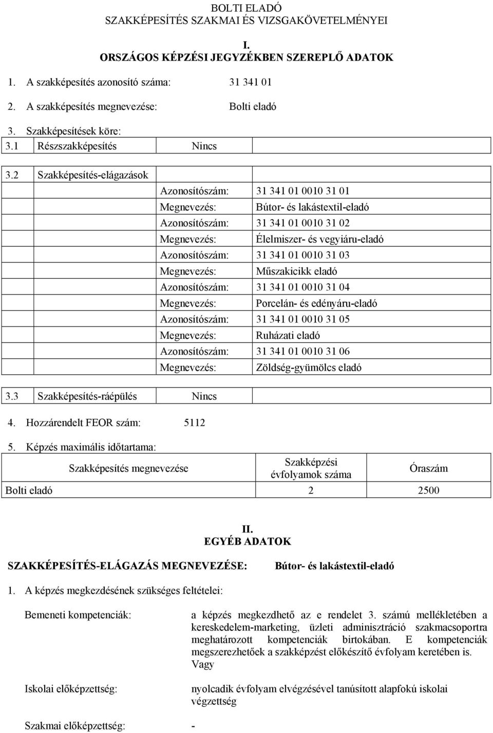 2 Szakképesítés-elágazások Azonosítószám: 31 341 01 0010 31 01 Megnevezés: Bútor- és lakástextil-eladó Azonosítószám: 31 341 01 0010 31 02 Megnevezés: Élelmiszer- és vegyiáru-eladó Azonosítószám: 31