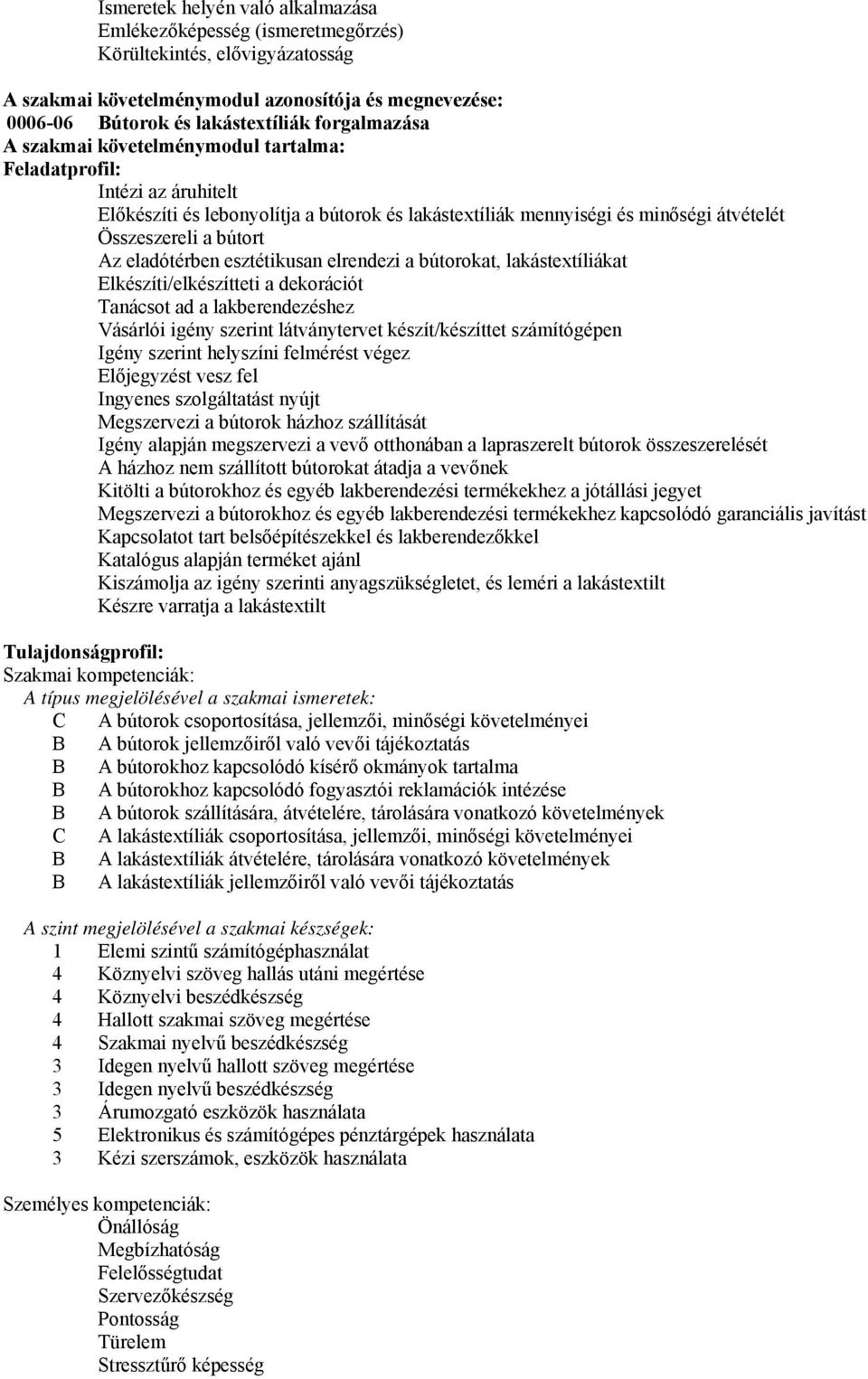 eladótérben esztétikusan elrendezi a bútorokat, lakástextíliákat Elkészíti/elkészítteti a dekorációt Tanácsot ad a lakberendezéshez Vásárlói igény szerint látványtervet készít/készíttet számítógépen