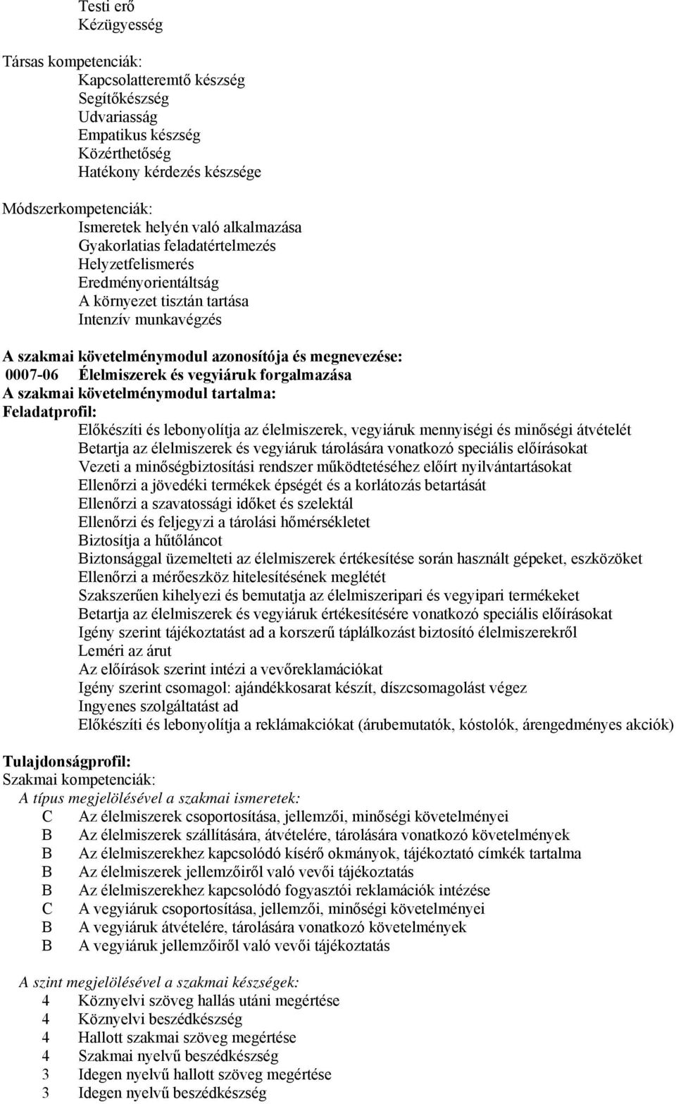 Élelmiszerek és vegyiáruk forgalmazása A szakmai követelménymodul tartalma: Feladatprofil: Előkészíti és lebonyolítja az élelmiszerek, vegyiáruk mennyiségi és minőségi átvételét Betartja az