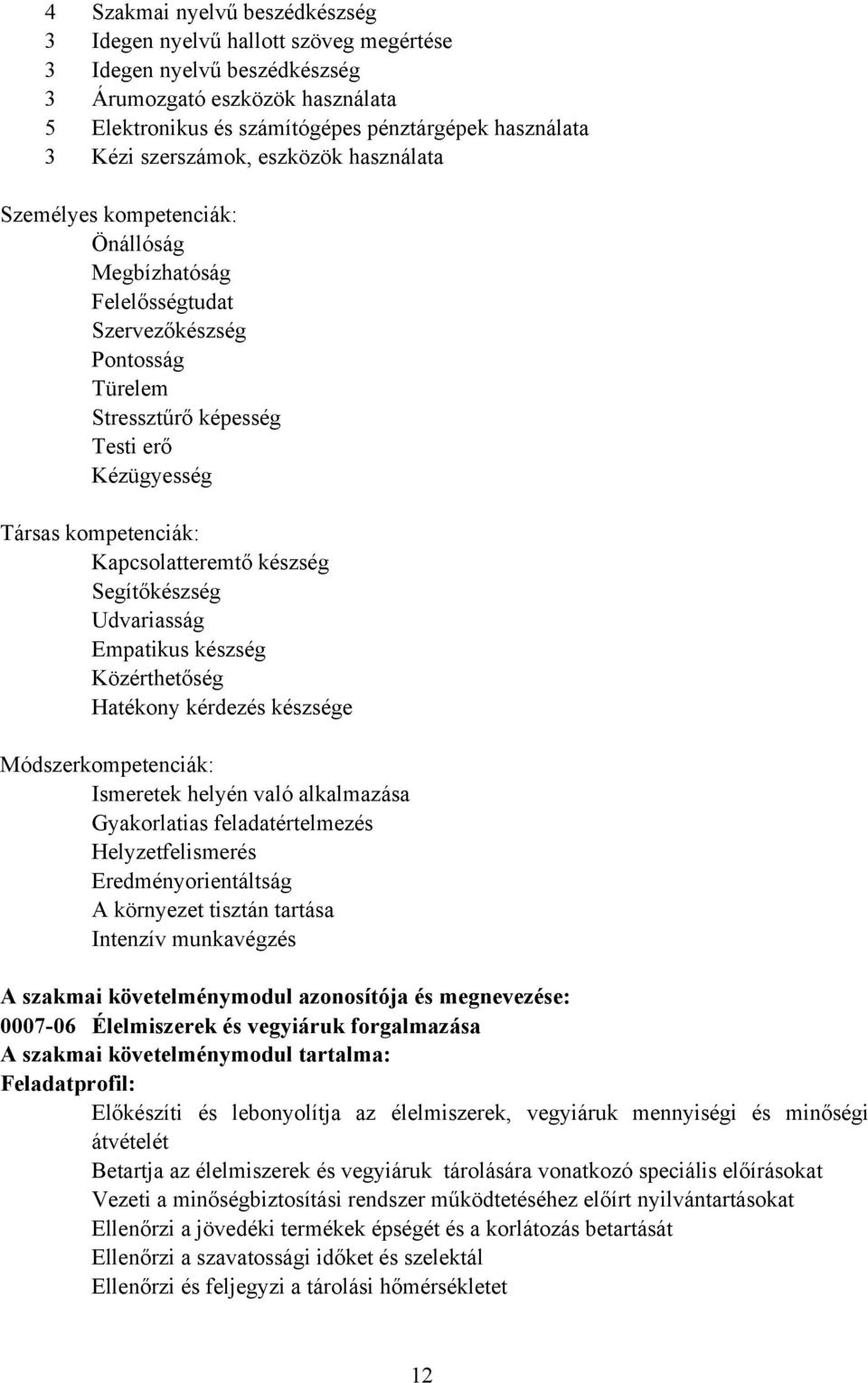 Kapcsolatteremtő készség Segítőkészség Udvariasság Empatikus készség Közérthetőség Hatékony kérdezés készsége Módszerkompetenciák: Ismeretek helyén való alkalmazása Gyakorlatias feladatértelmezés