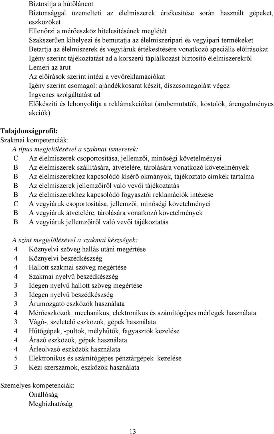 élelmiszerekről Leméri az árut Az előírások szerint intézi a vevőreklamációkat Igény szerint csomagol: ajándékkosarat készít, díszcsomagolást végez Ingyenes szolgáltatást ad Előkészíti és