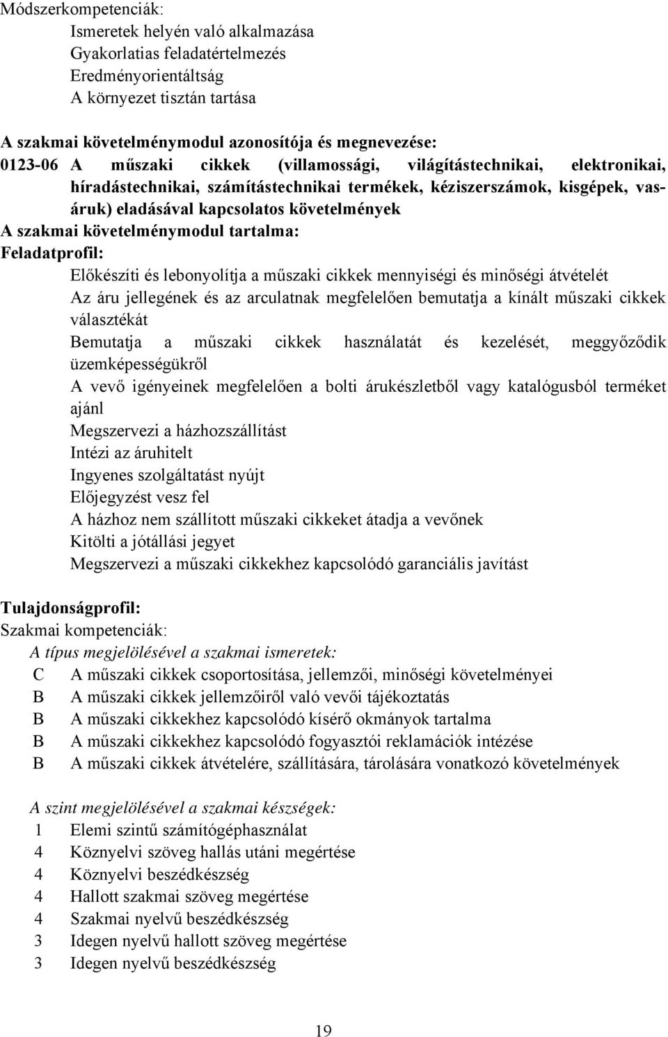 követelménymodul tartalma: Feladatprofil: Előkészíti és lebonyolítja a műszaki cikkek mennyiségi és minőségi átvételét Az áru jellegének és az arculatnak megfelelően bemutatja a kínált műszaki cikkek